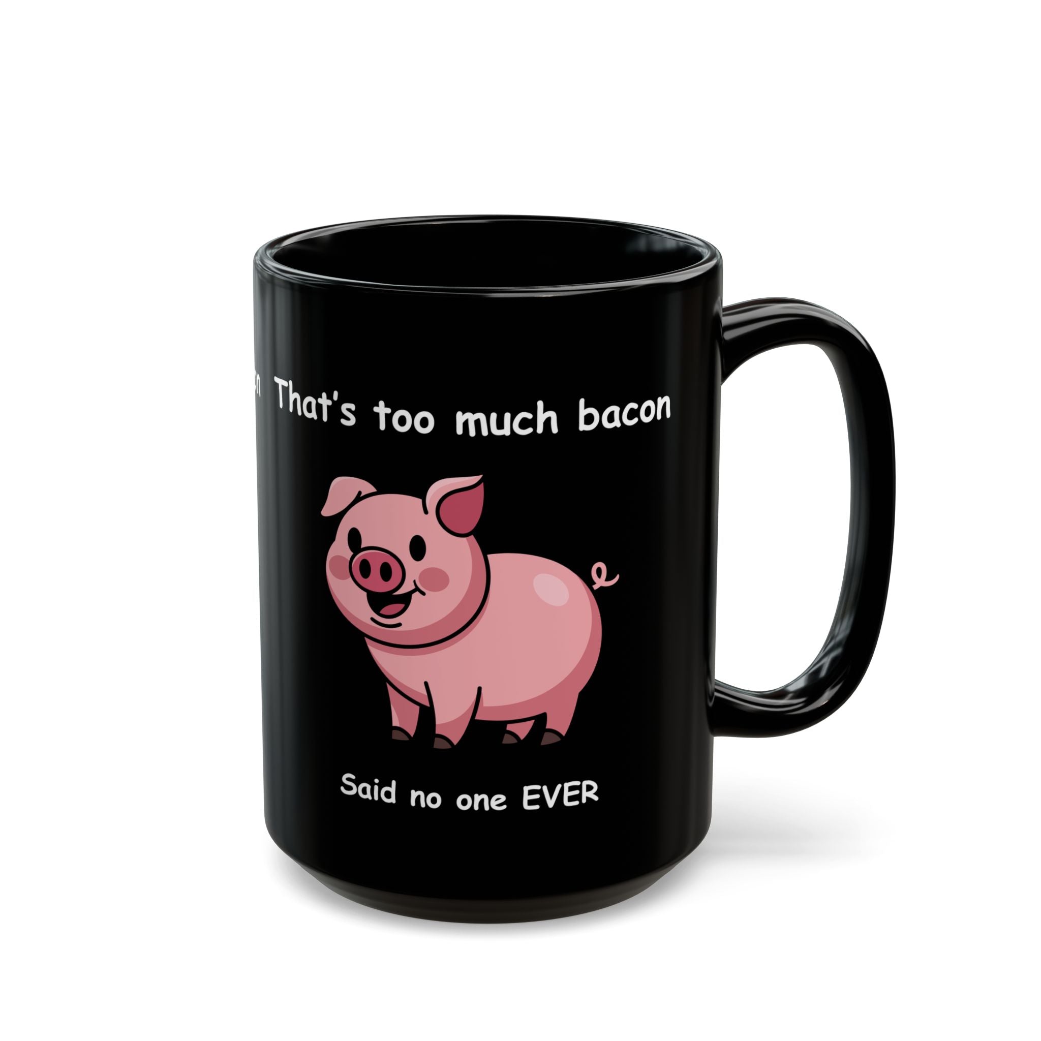 Funny Bacon Coffee Mug – “That’s Too Much Bacon Said No One Ever”