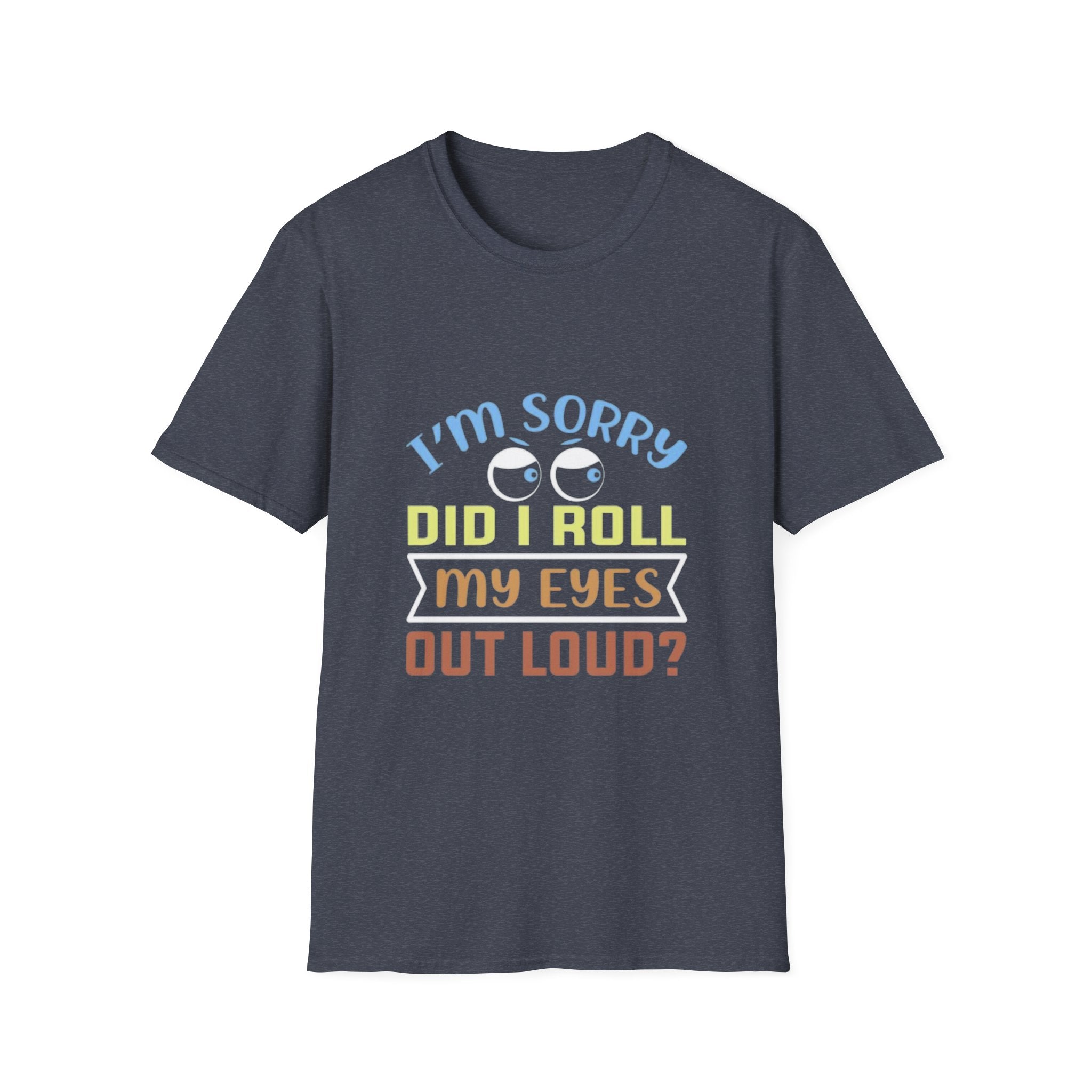 Funny Sarcastic T-Shirt – “I’m Sorry Did I Roll My Eyes Out Loud?” Graphic Tee