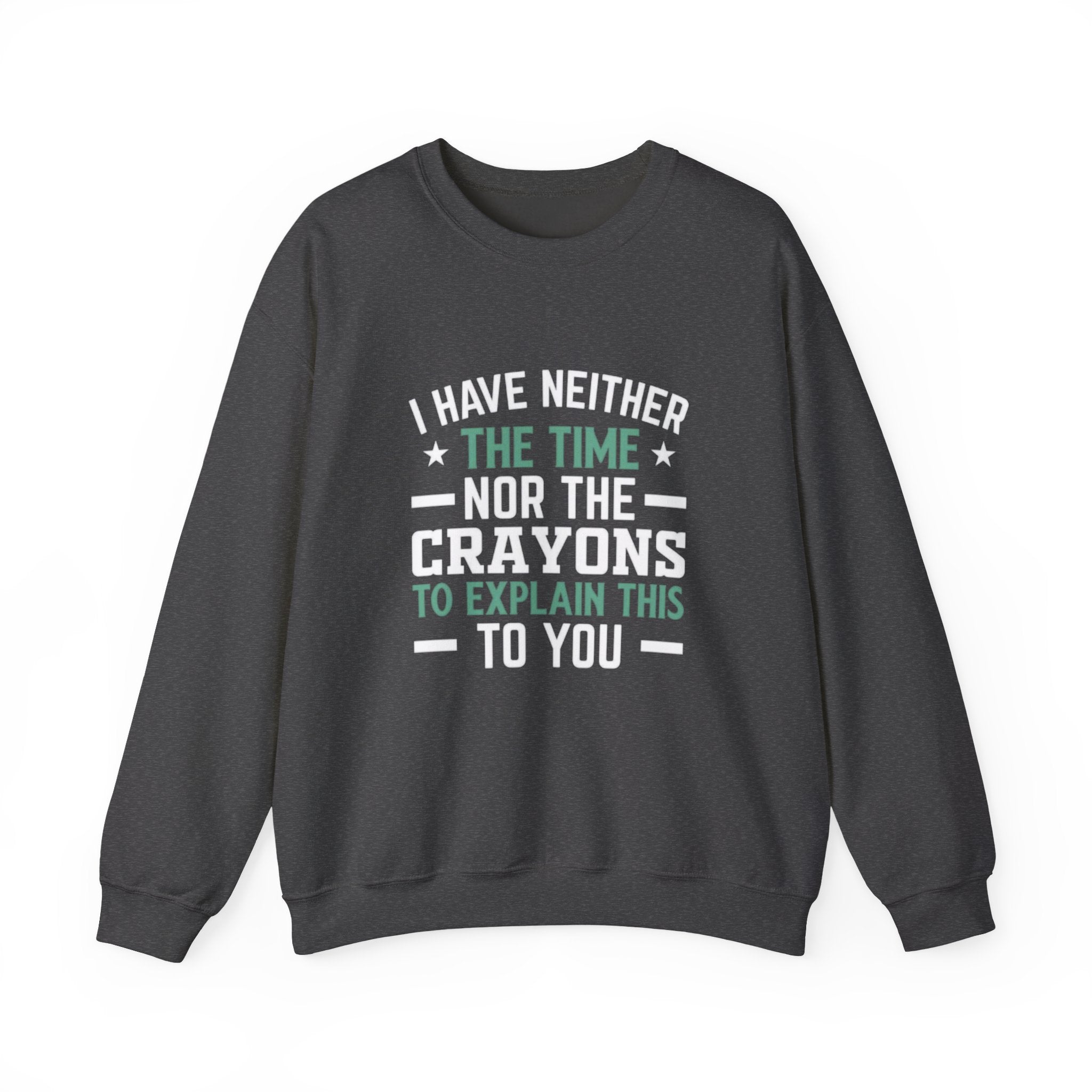 No Time or Crayons Sweatshirt | Funny Sarcastic Quote Crewneck