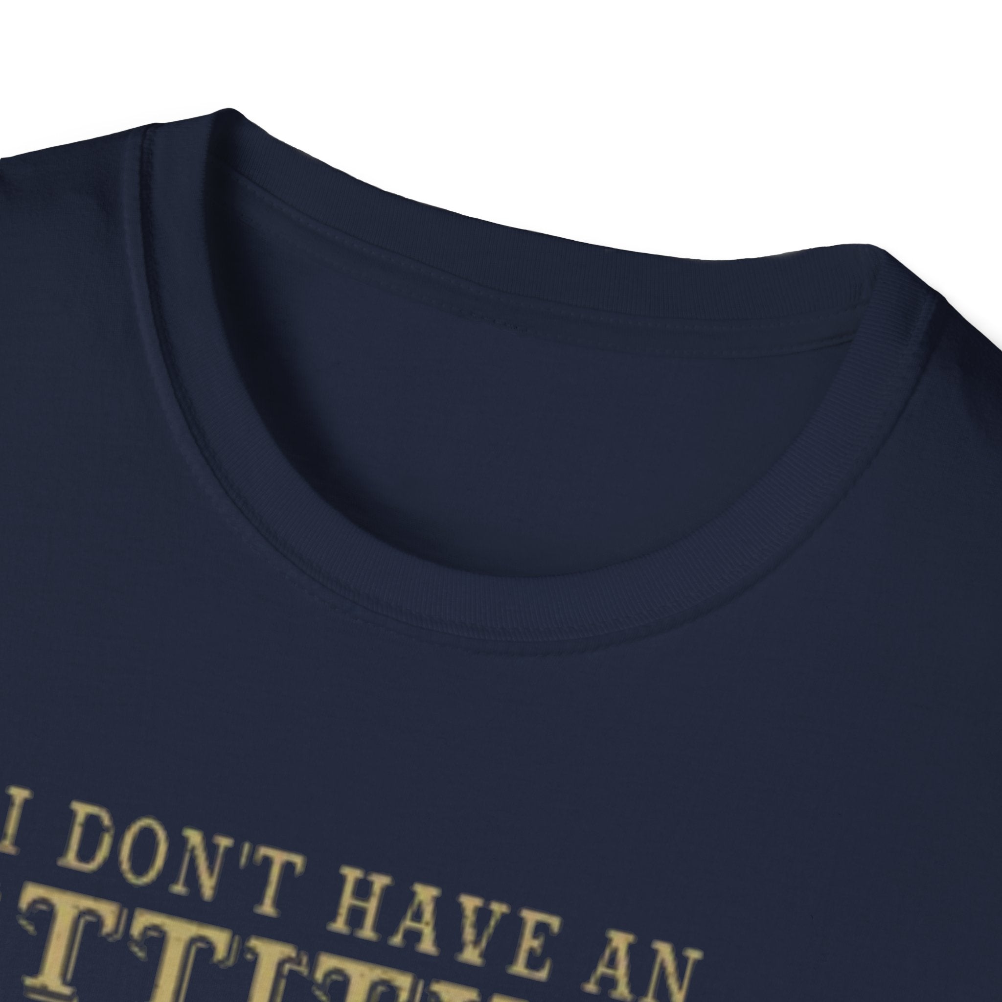 I Don’t Have an Attitude T-Shirt – Bold Sarcastic Graphic Tee