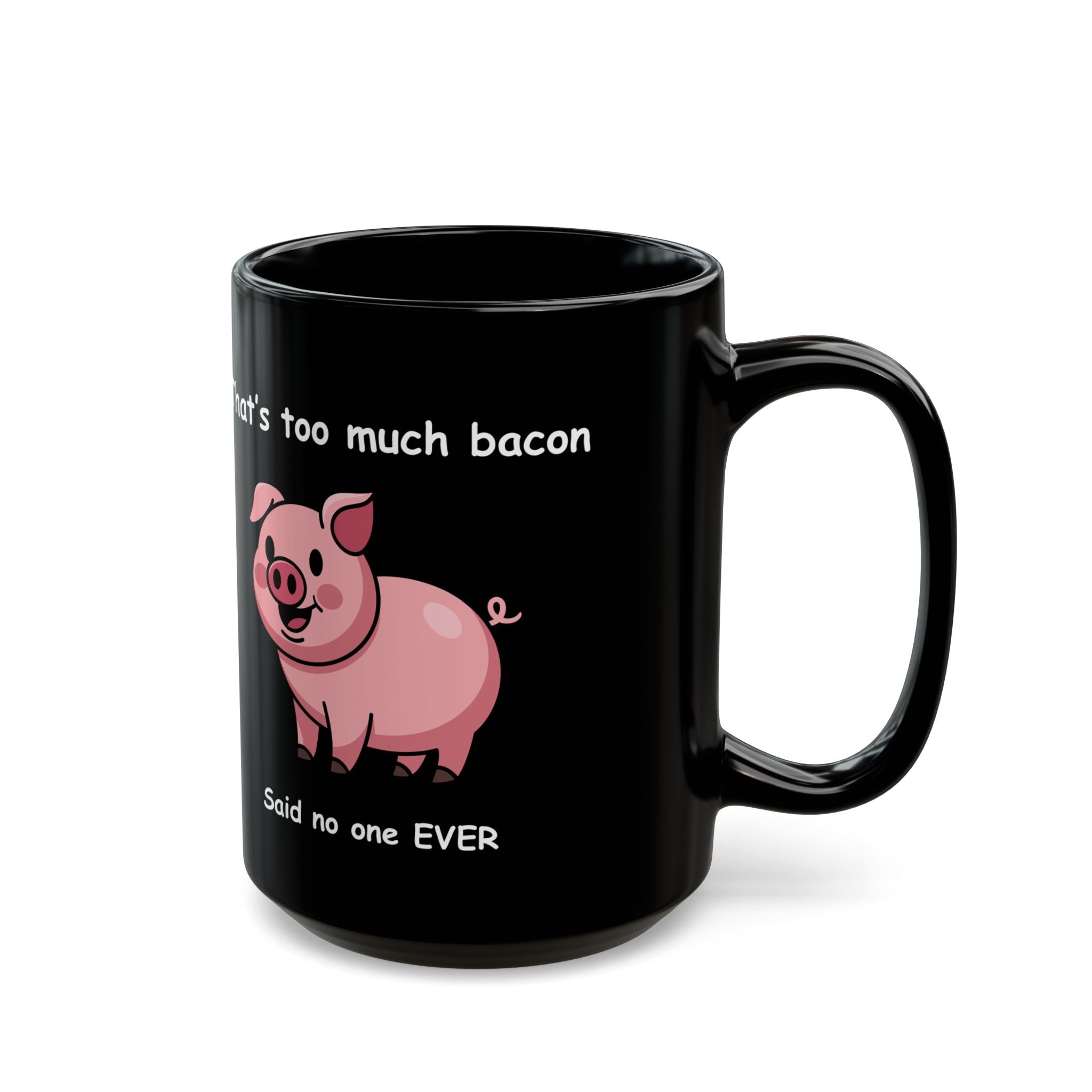 Funny Bacon Coffee Mug – “That’s Too Much Bacon Said No One Ever”