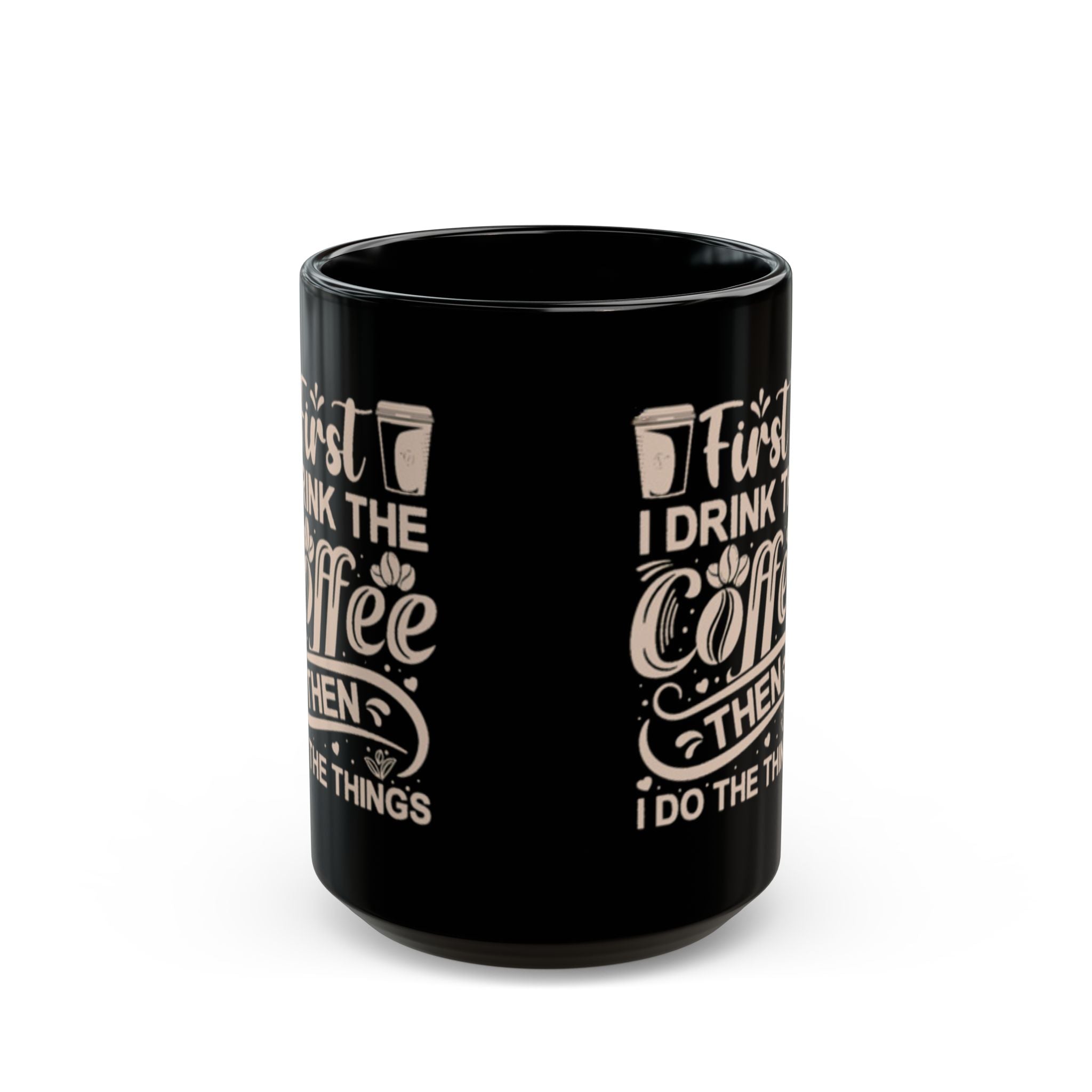 First I Drink the Coffee Then I Do the Things Mug | 11oz & 15oz