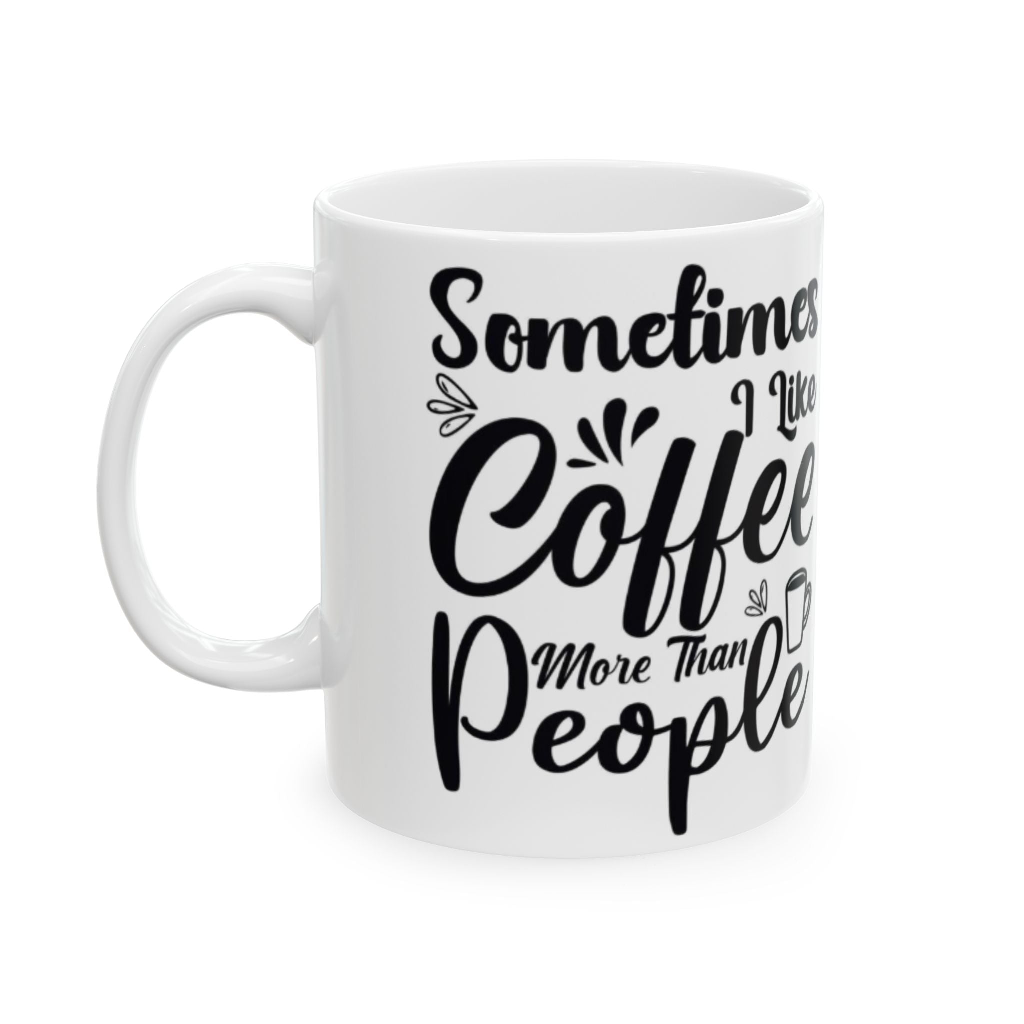 Sometimes I Like Coffee More Than People Mug – Funny White Coffee Cup
