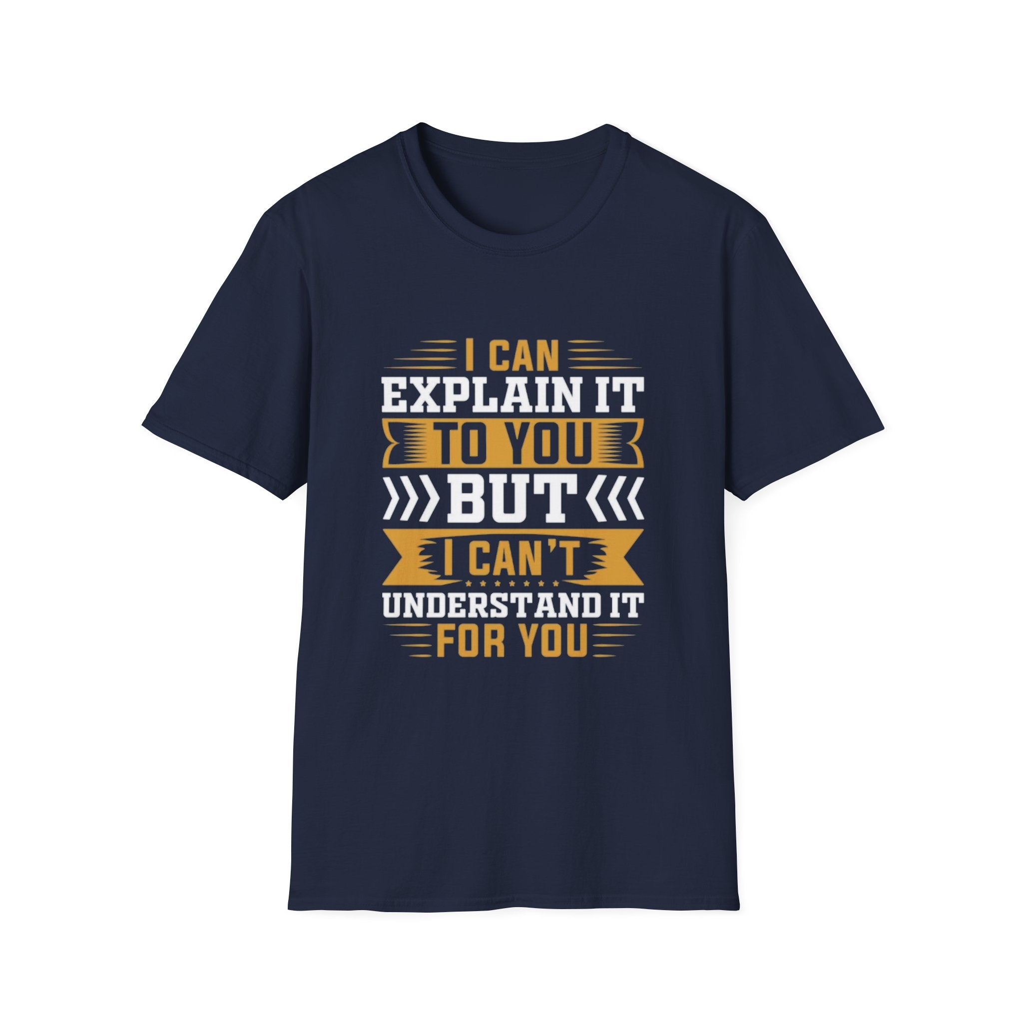 Sarcastic Quote T-Shirt – I Can Explain It to You But I Can’t Understand It for You