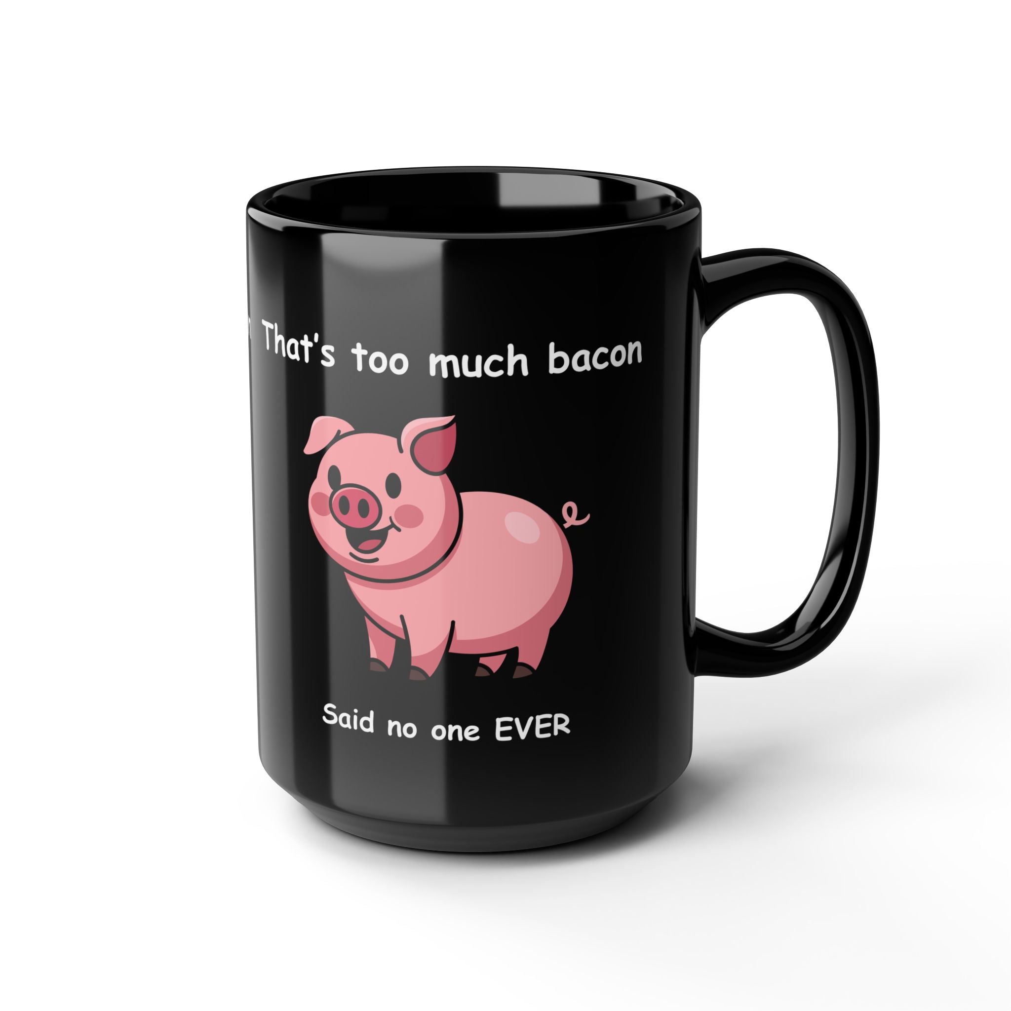 Funny Bacon Coffee Mug – “That’s Too Much Bacon Said No One Ever”