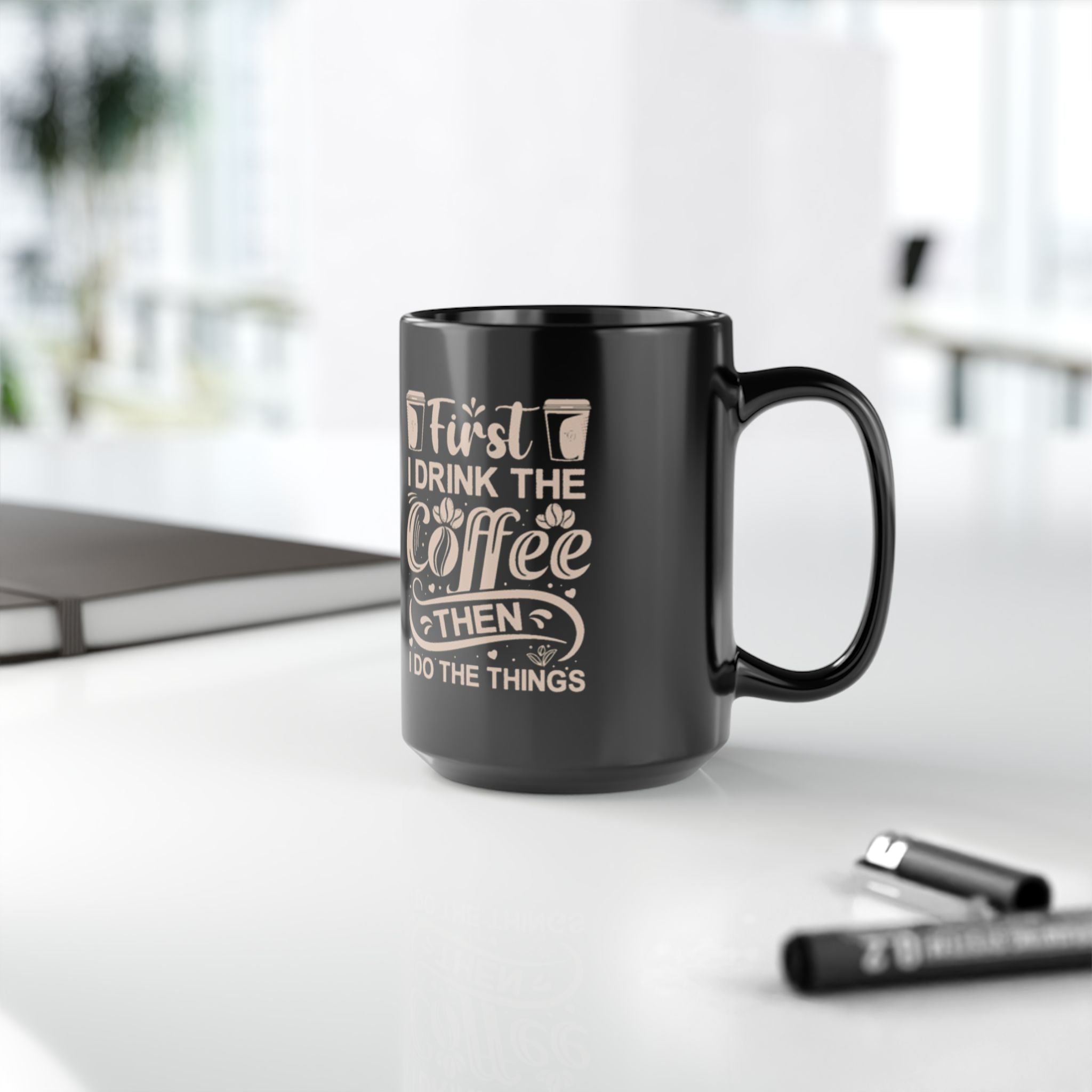 First I Drink the Coffee Then I Do the Things Mug | 11oz & 15oz