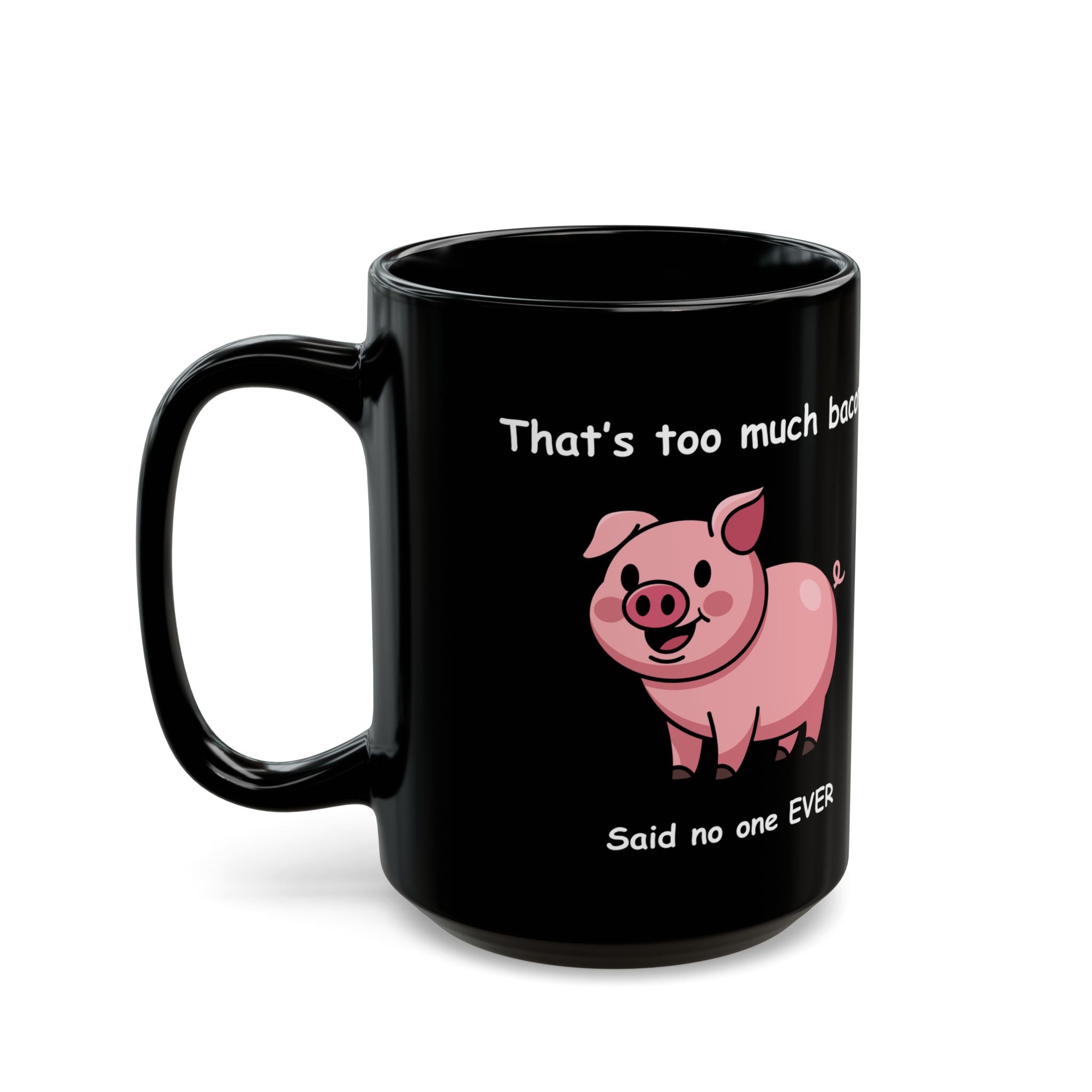 Funny Bacon Coffee Mug – “That’s Too Much Bacon Said No One Ever”