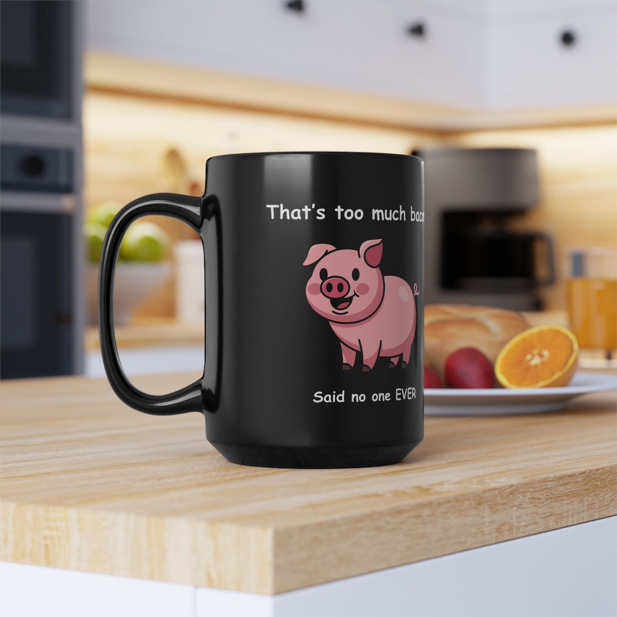 Funny Bacon Coffee Mug – “That’s Too Much Bacon Said No One Ever”
