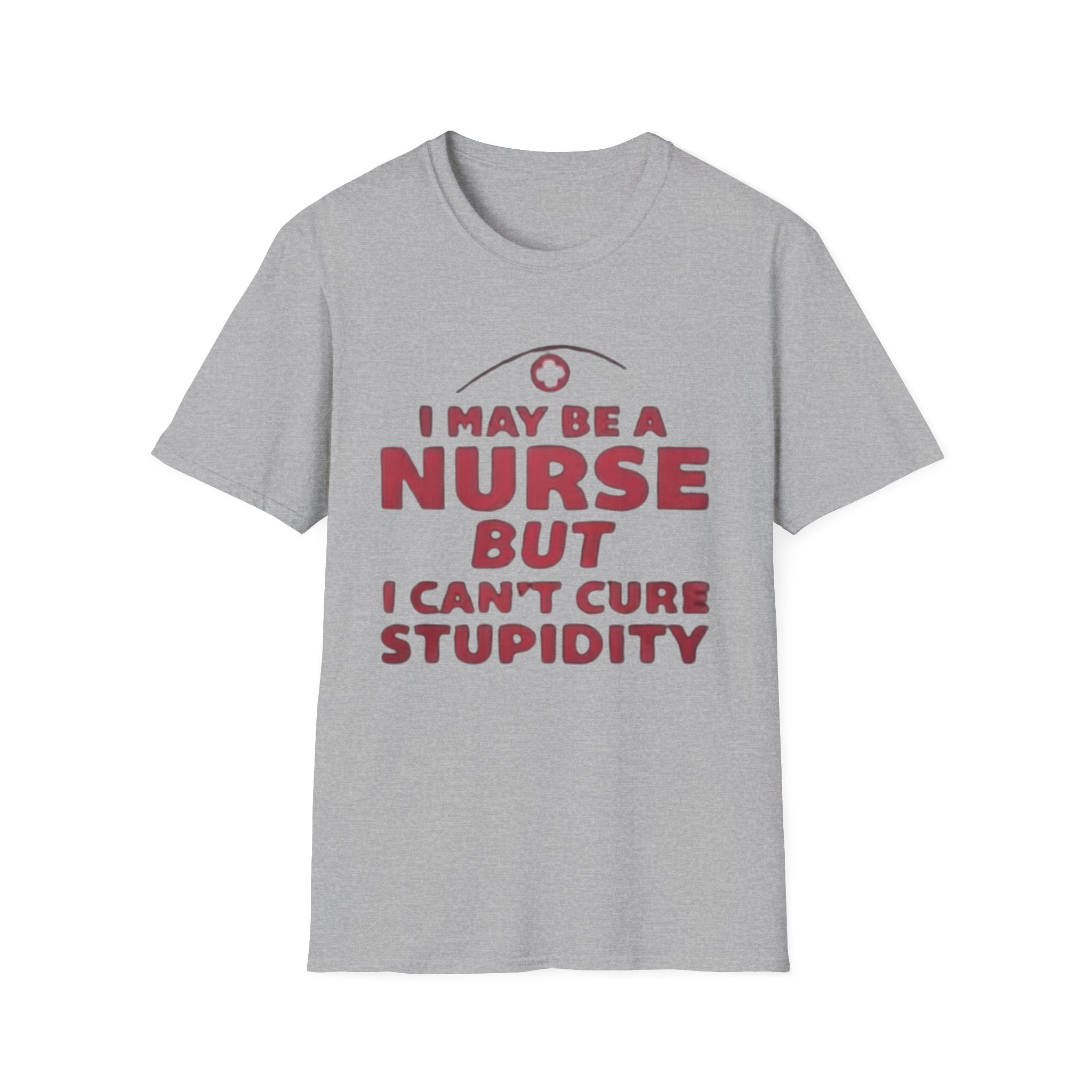 Funny Nurse T-Shirt – I May Be a Nurse But I Can’t Cure Stupidity Tee