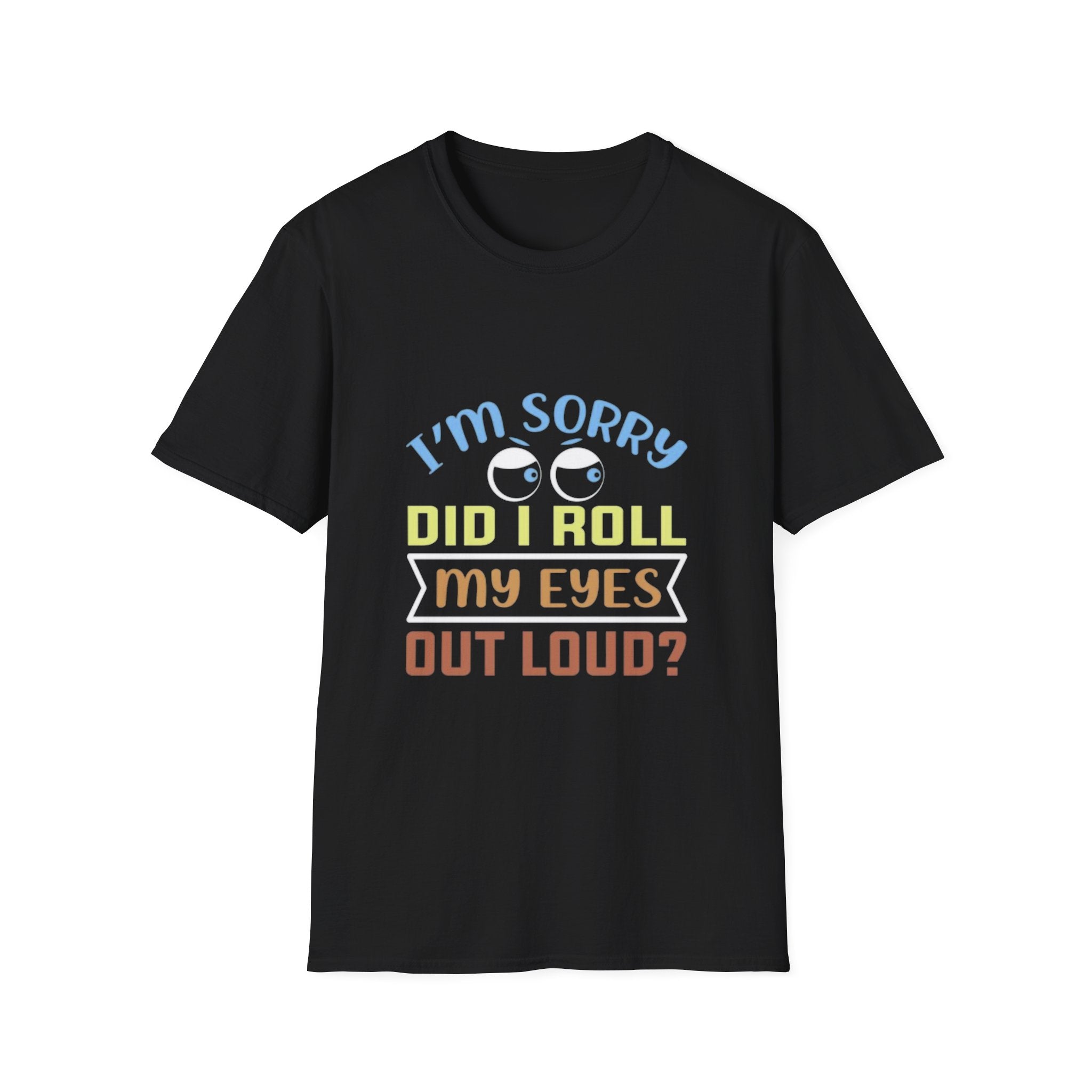 Funny Sarcastic T-Shirt – “I’m Sorry Did I Roll My Eyes Out Loud?” Graphic Tee