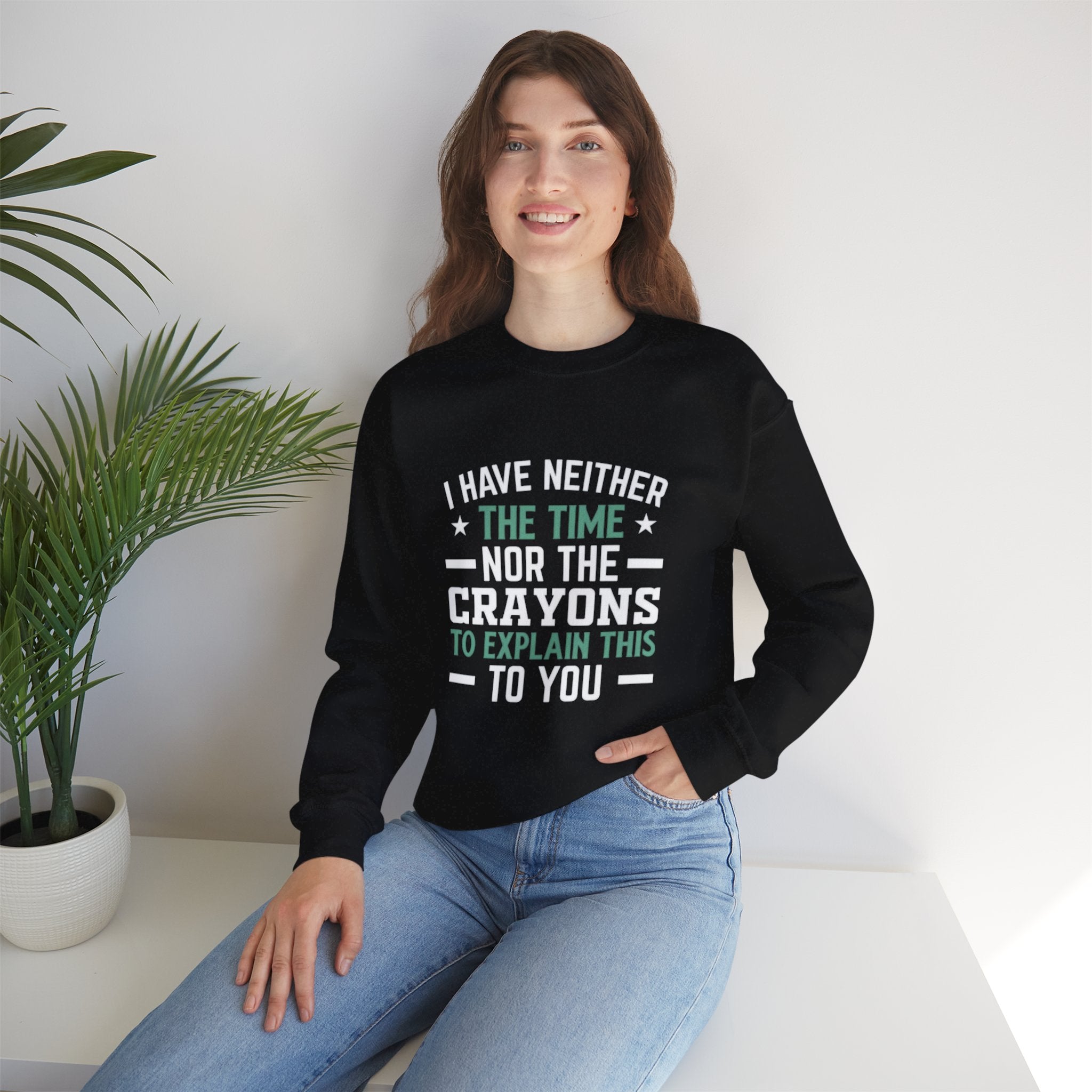 No Time or Crayons Sweatshirt | Funny Sarcastic Quote Crewneck