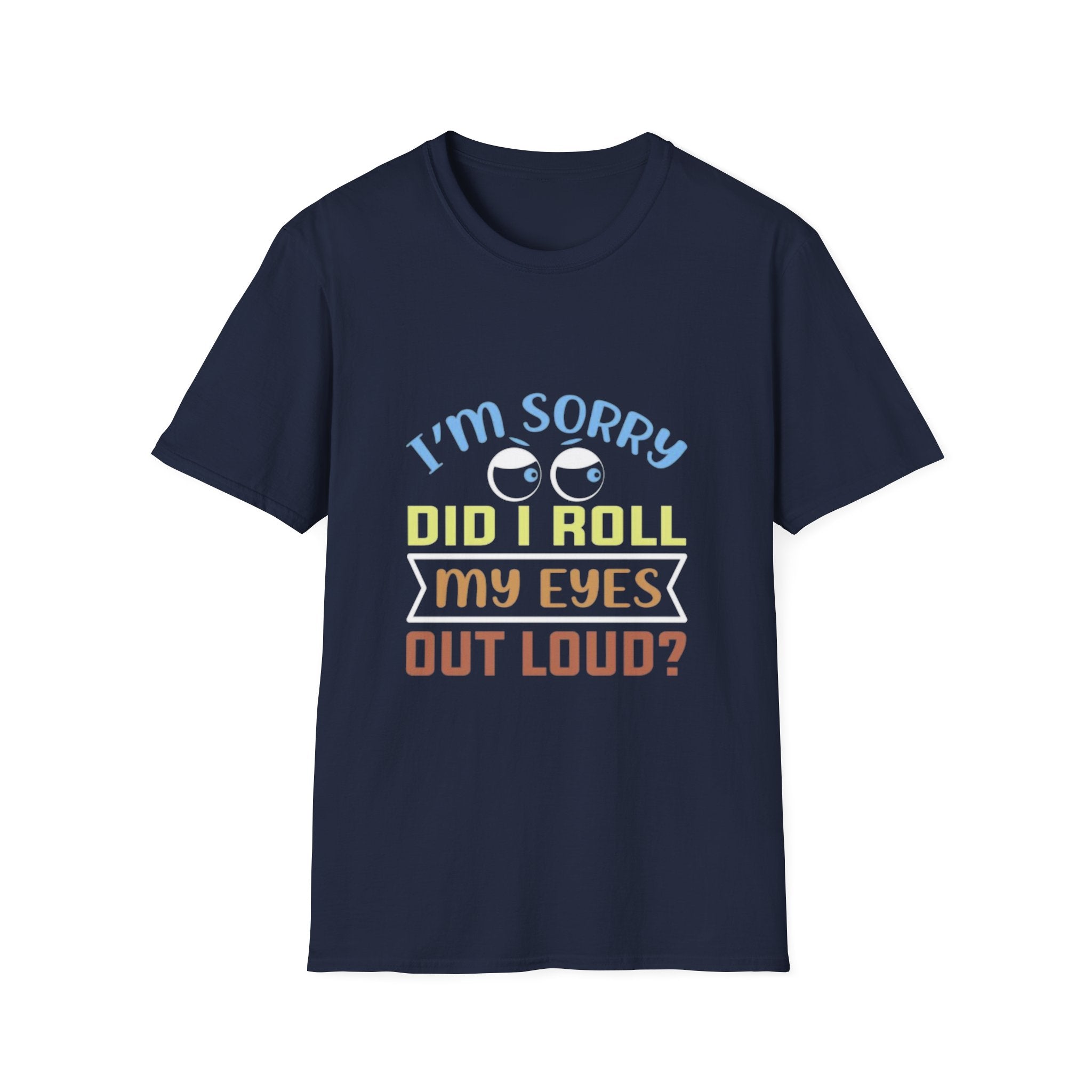 Funny Sarcastic T-Shirt – “I’m Sorry Did I Roll My Eyes Out Loud?” Graphic Tee