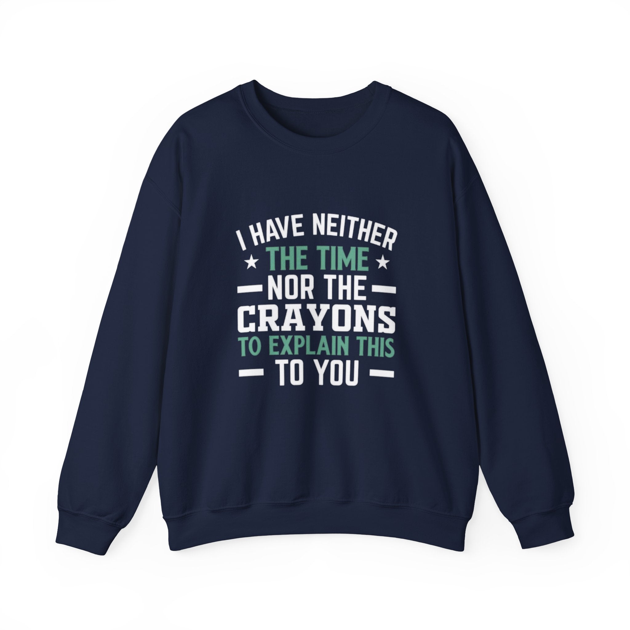 No Time or Crayons Sweatshirt | Funny Sarcastic Quote Crewneck