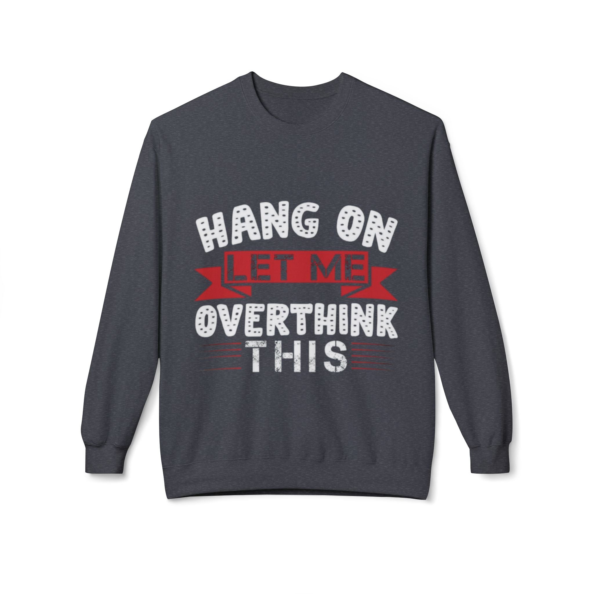 Hang On Let Me Overthink This Sweatshirt – Funny Unisex Crewneck