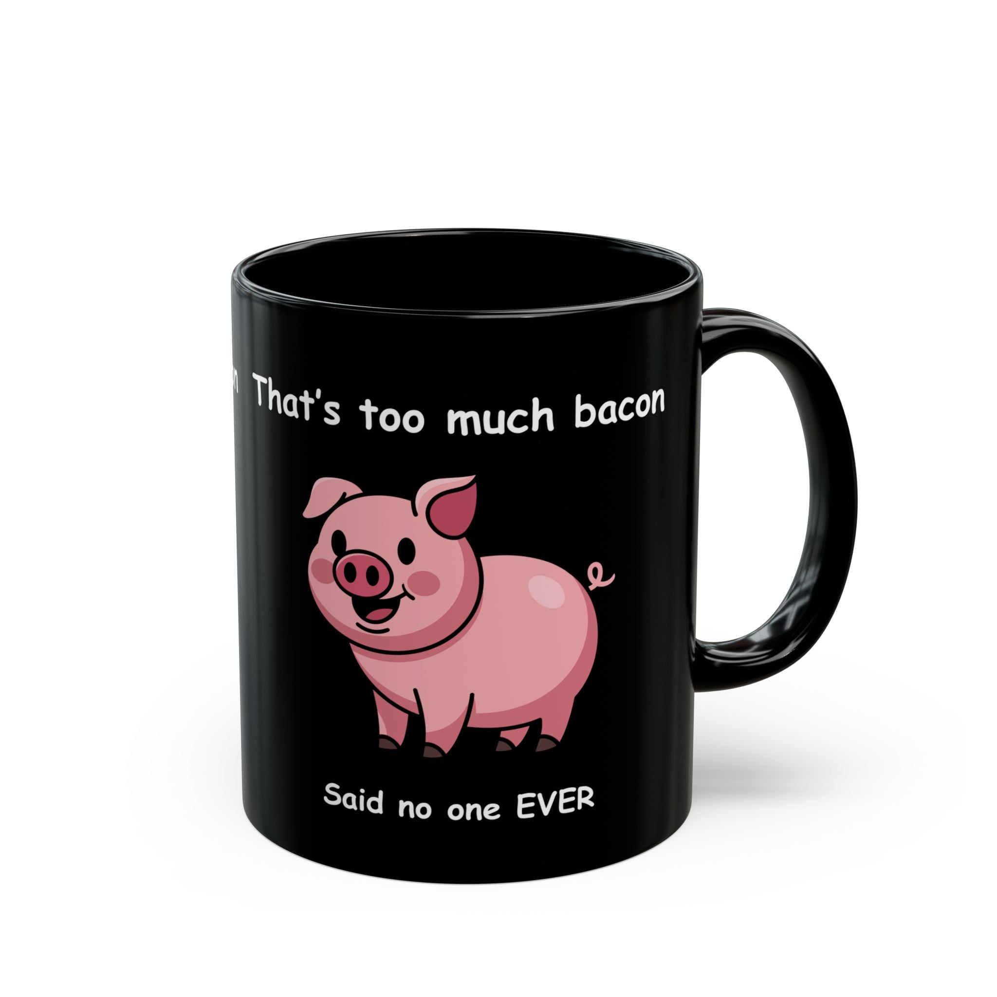 Funny Bacon Coffee Mug – “That’s Too Much Bacon Said No One Ever”