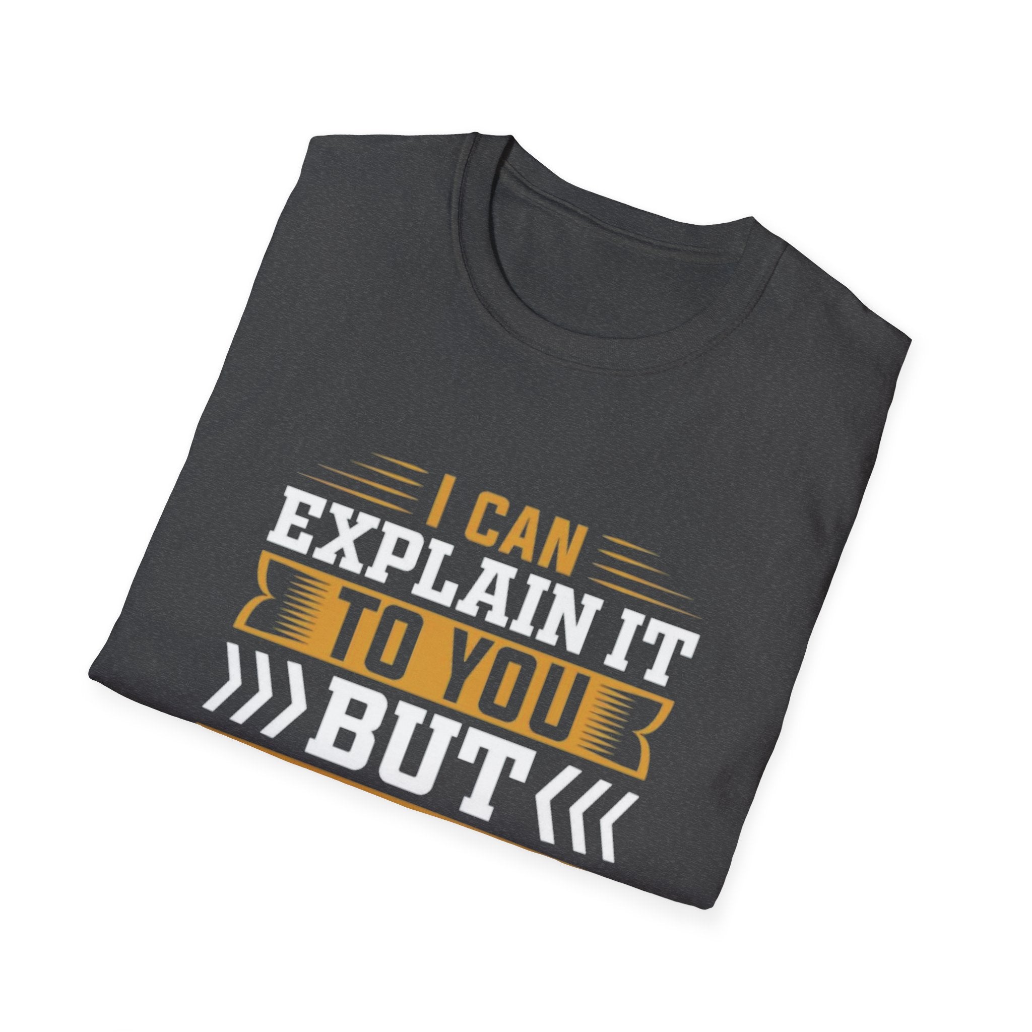 Sarcastic Quote T-Shirt – I Can Explain It to You But I Can’t Understand It for You