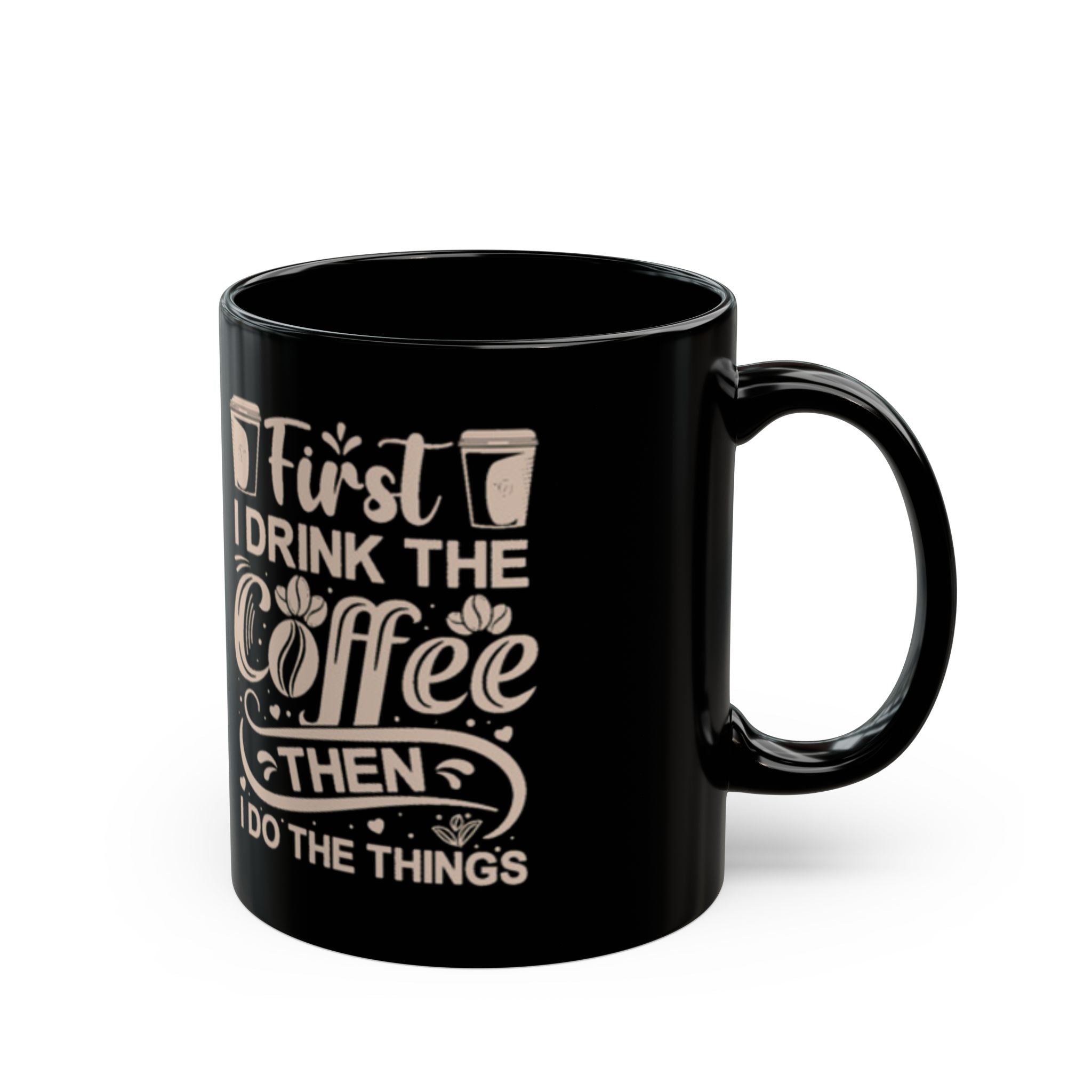 First I Drink the Coffee Then I Do the Things Mug | 11oz & 15oz