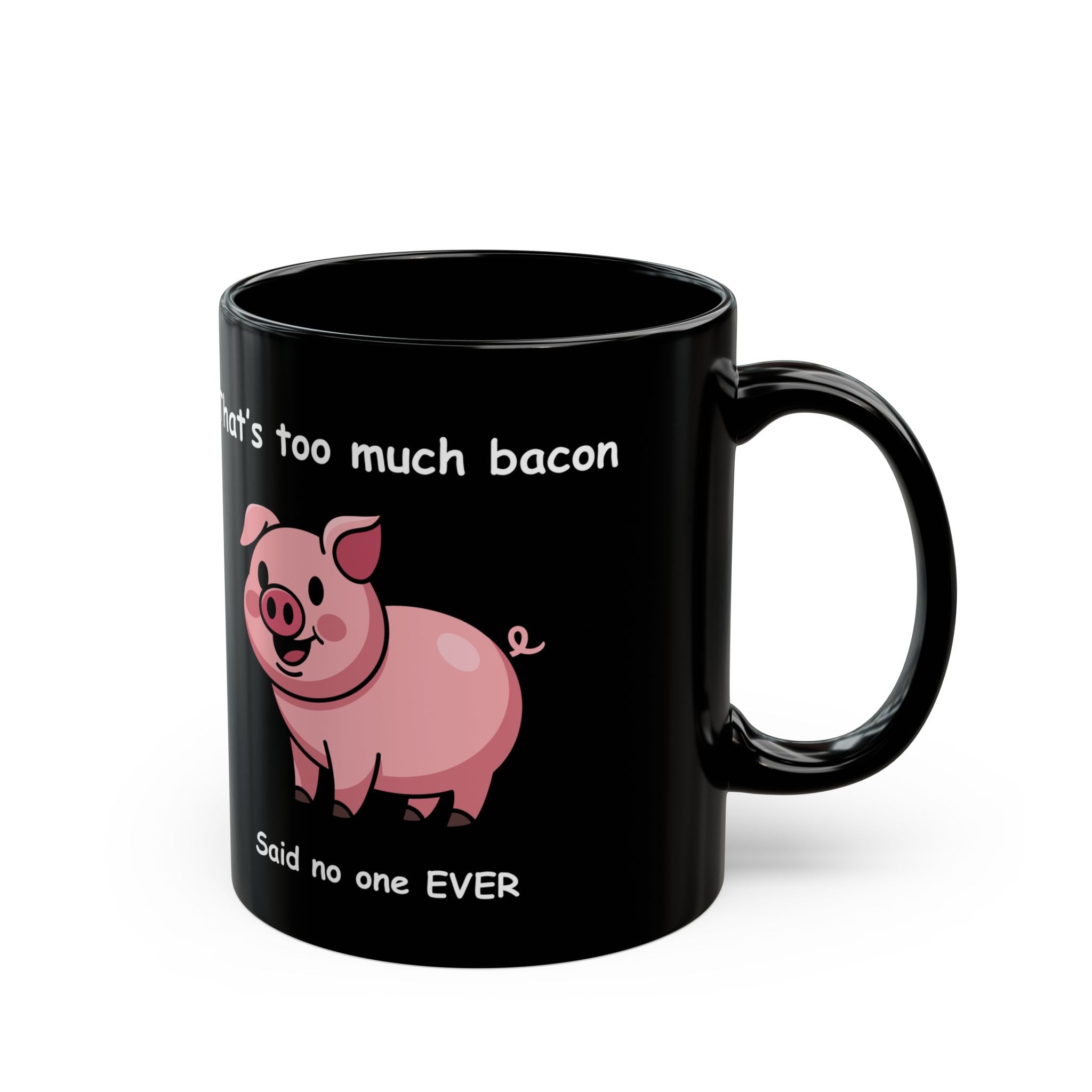 Funny Bacon Coffee Mug – “That’s Too Much Bacon Said No One Ever”