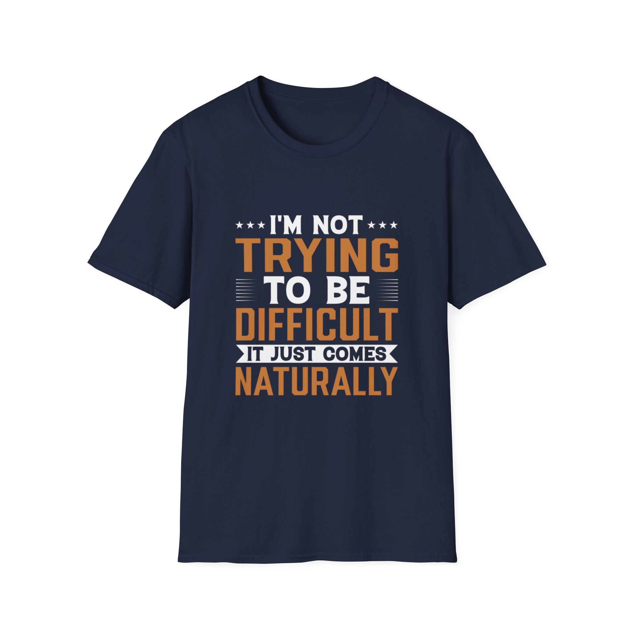 Funny Sarcastic T-Shirt – “I’m Not Trying To Be Difficult, It Just Comes Naturally” Graphic Tee