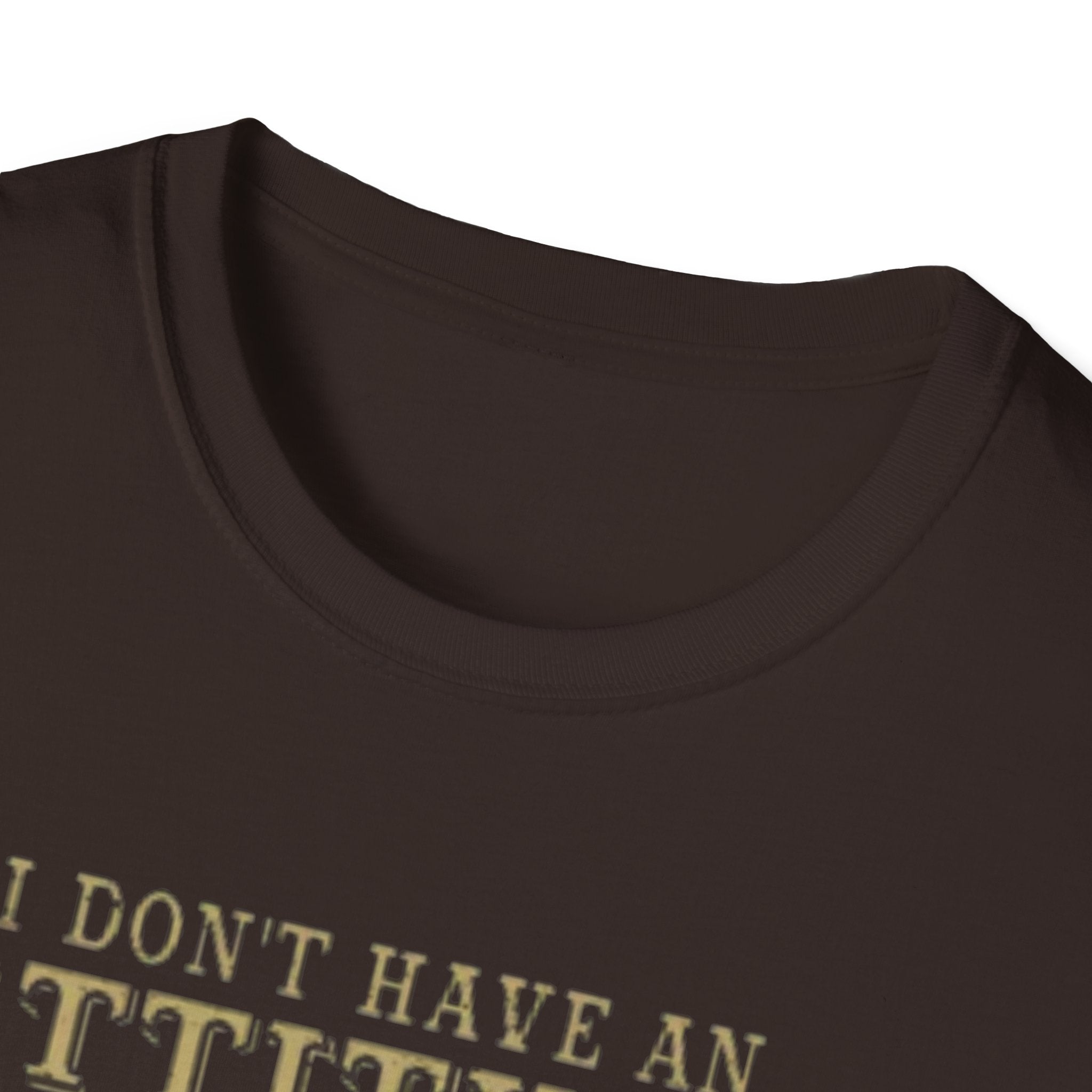 I Don’t Have an Attitude T-Shirt – Bold Sarcastic Graphic Tee