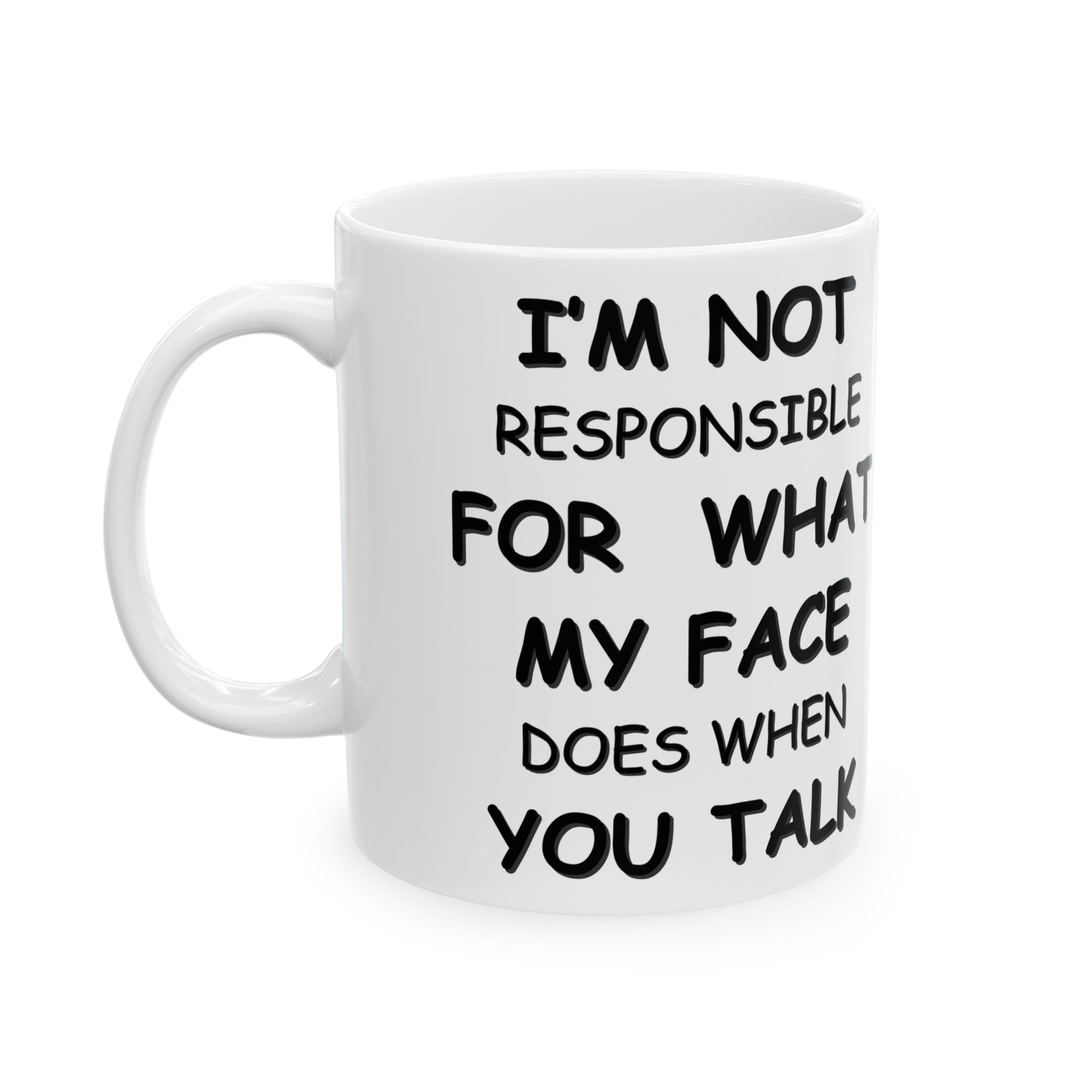 Funny Coffee Mug – “I’m Not Responsible for What My Face Does When You Talk” – Sarcastic White Cup