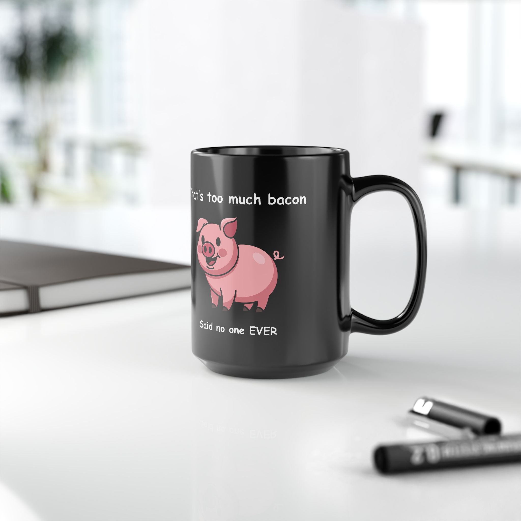 Funny Bacon Coffee Mug – “That’s Too Much Bacon Said No One Ever”