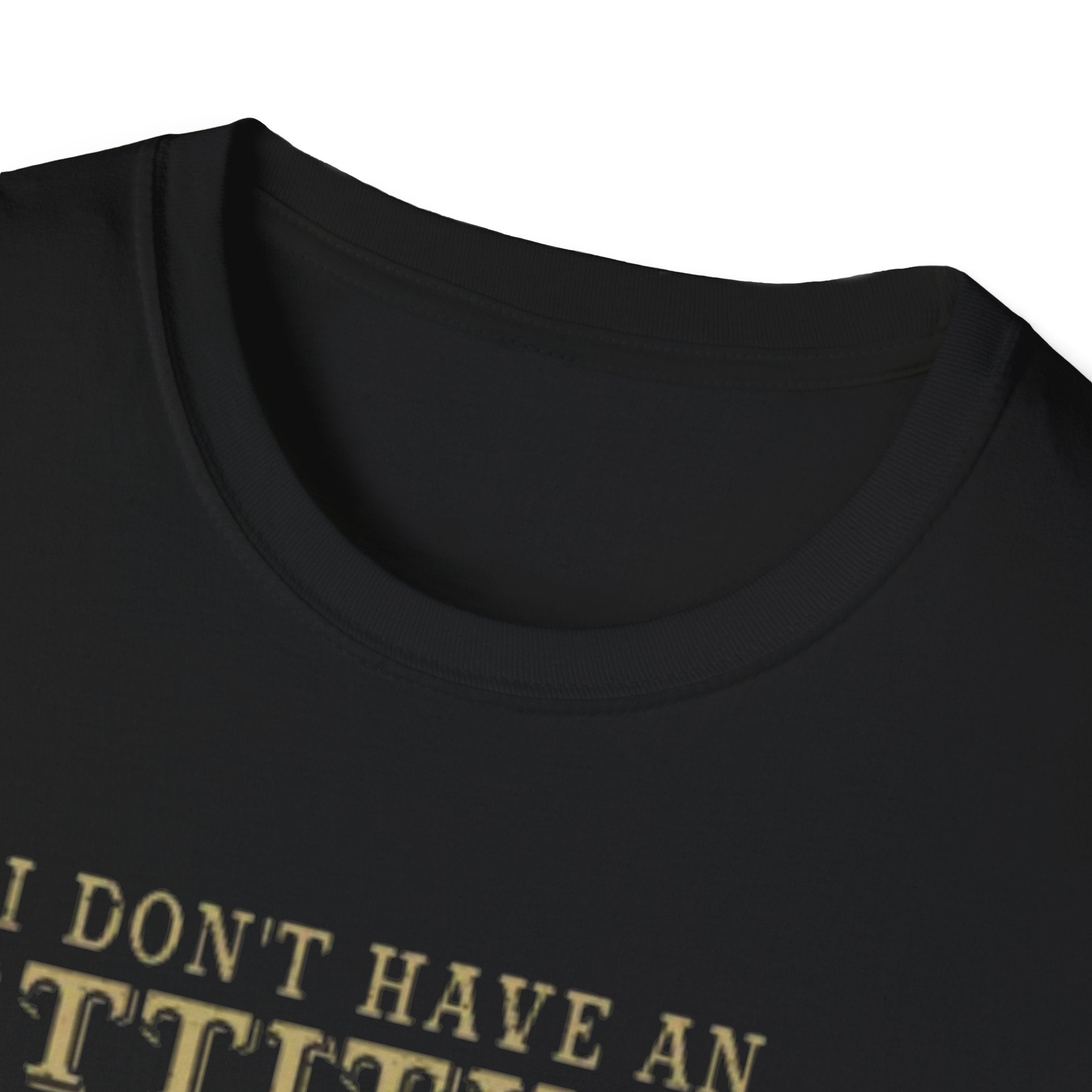 I Don’t Have an Attitude T-Shirt – Bold Sarcastic Graphic Tee