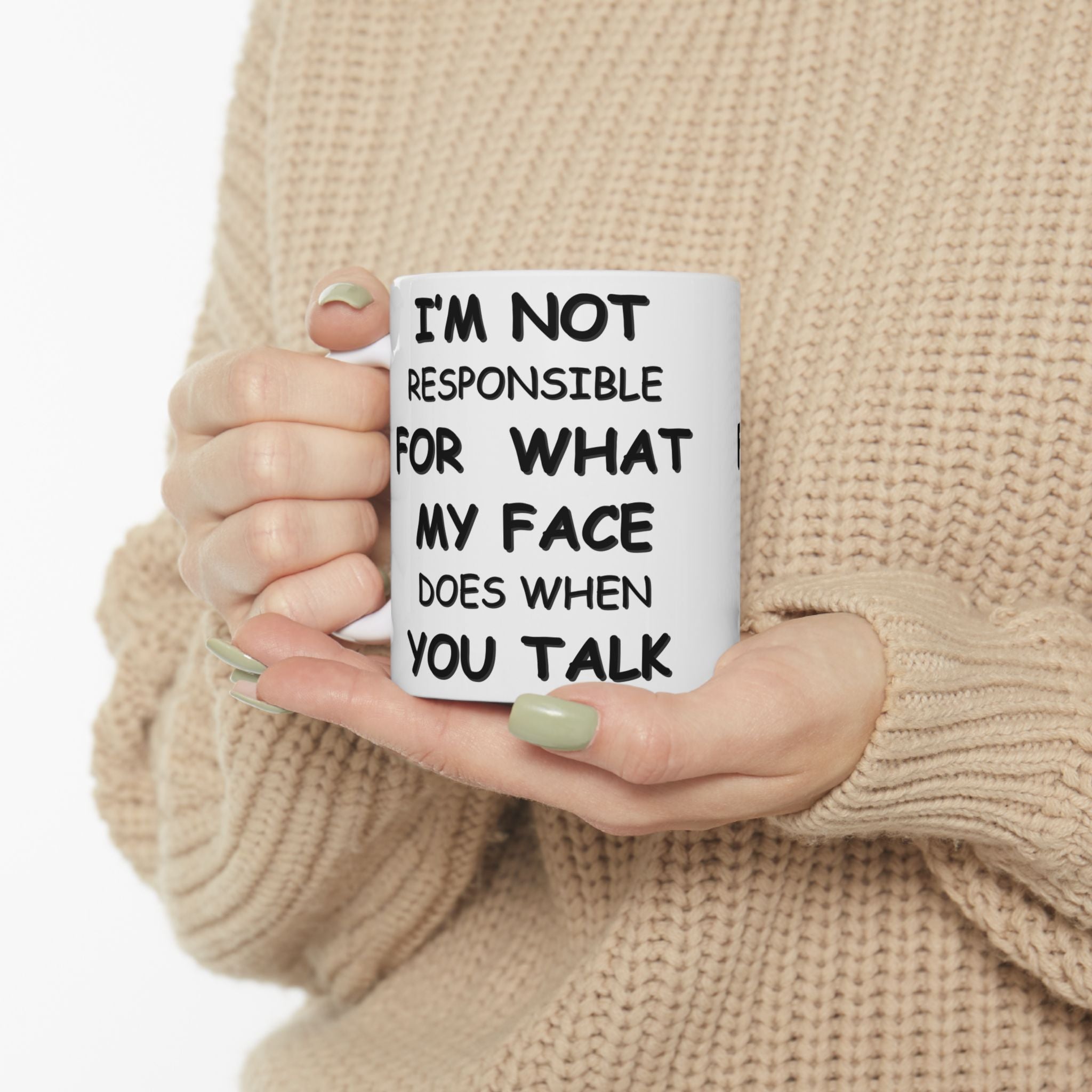 Funny Coffee Mug – “I’m Not Responsible for What My Face Does When You Talk” – Sarcastic White Cup