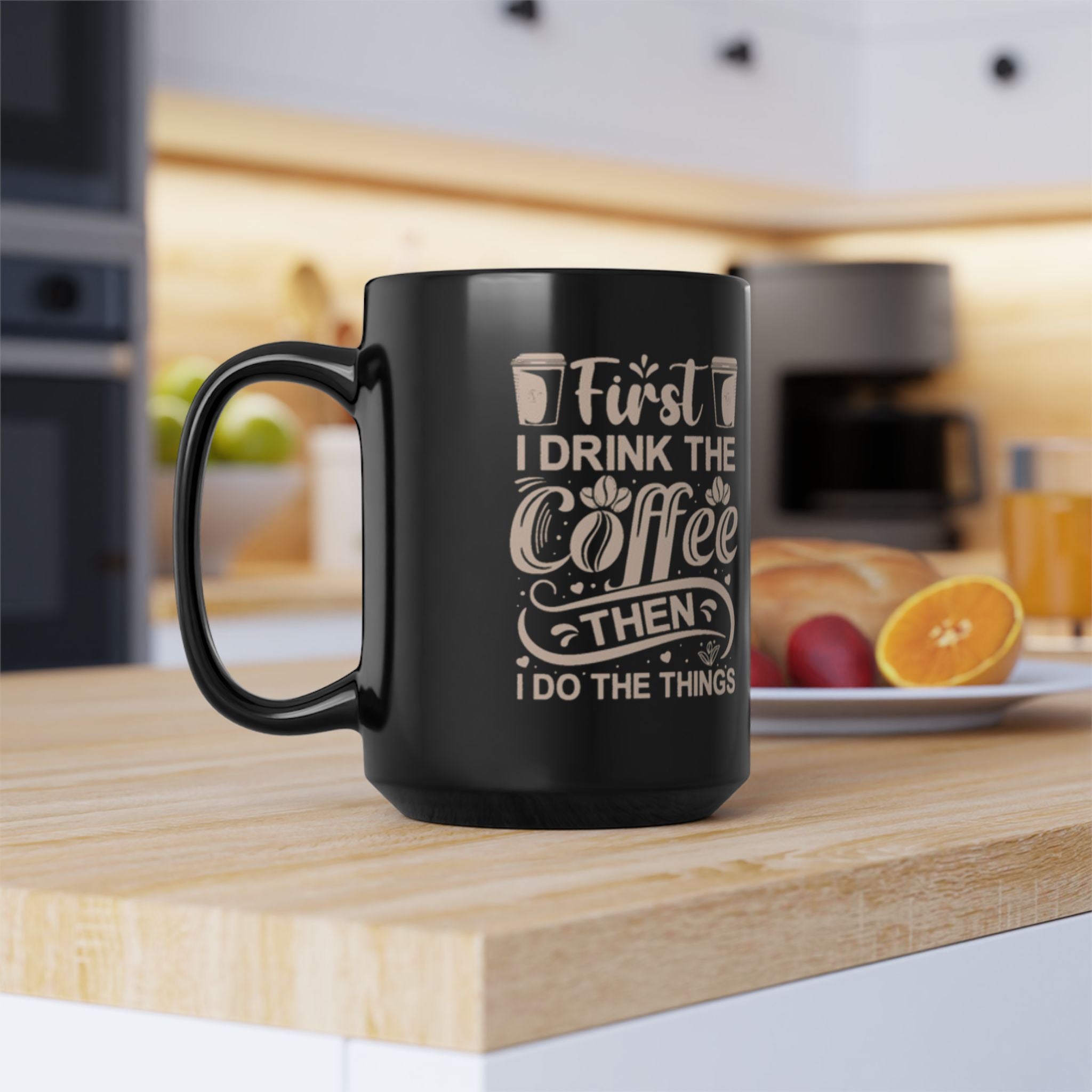 First I Drink the Coffee Then I Do the Things Mug | 11oz & 15oz