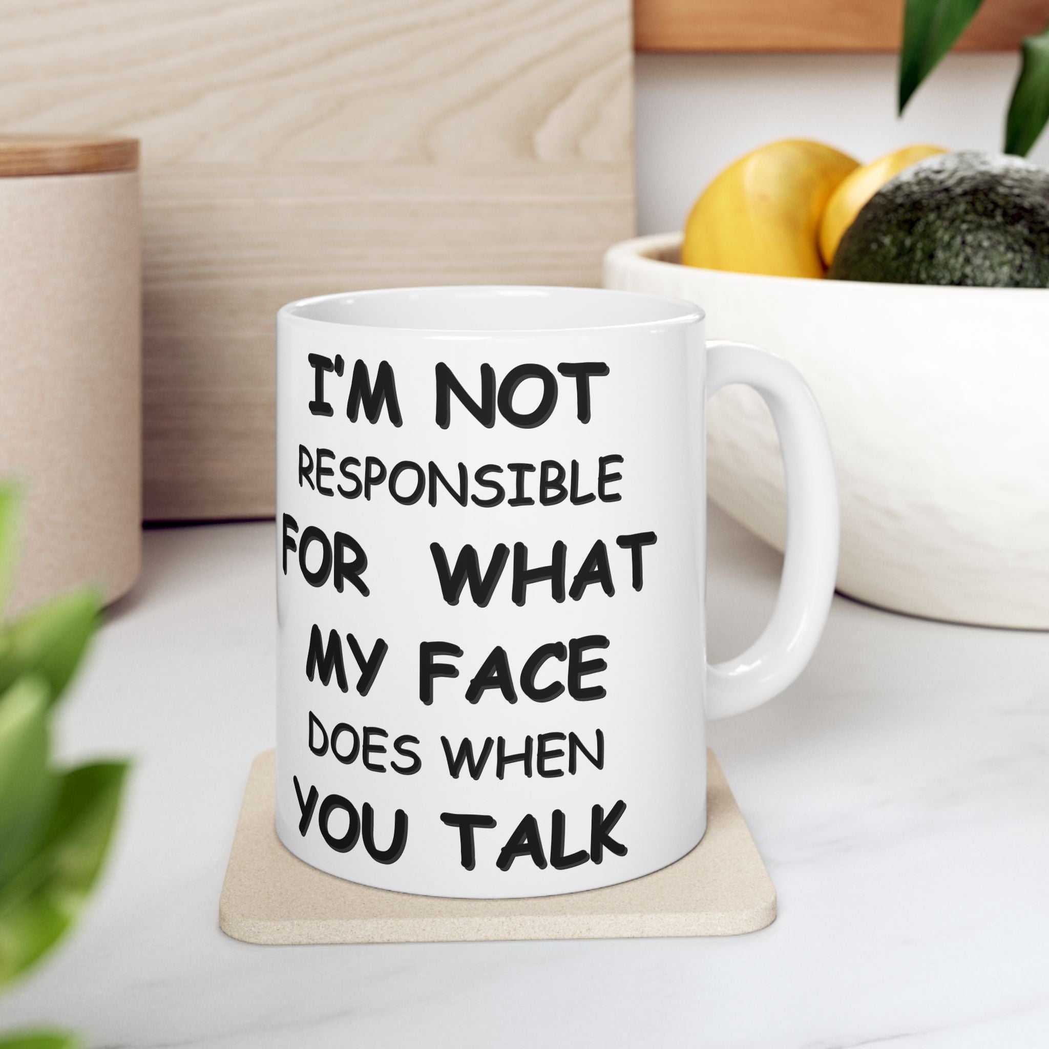 Funny Coffee Mug – “I’m Not Responsible for What My Face Does When You Talk” – Sarcastic White Cup