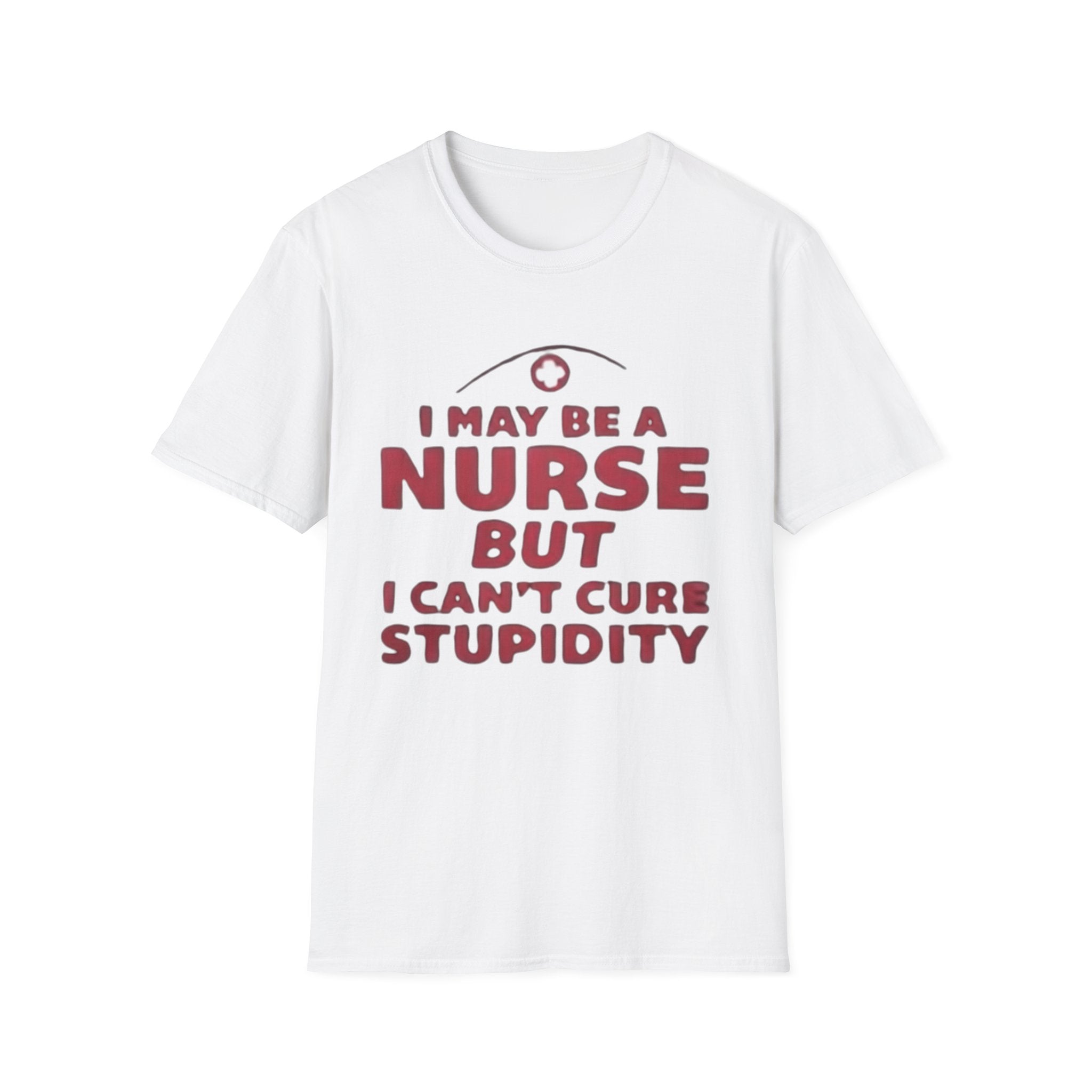 Funny Nurse T-Shirt – I May Be a Nurse But I Can’t Cure Stupidity Tee