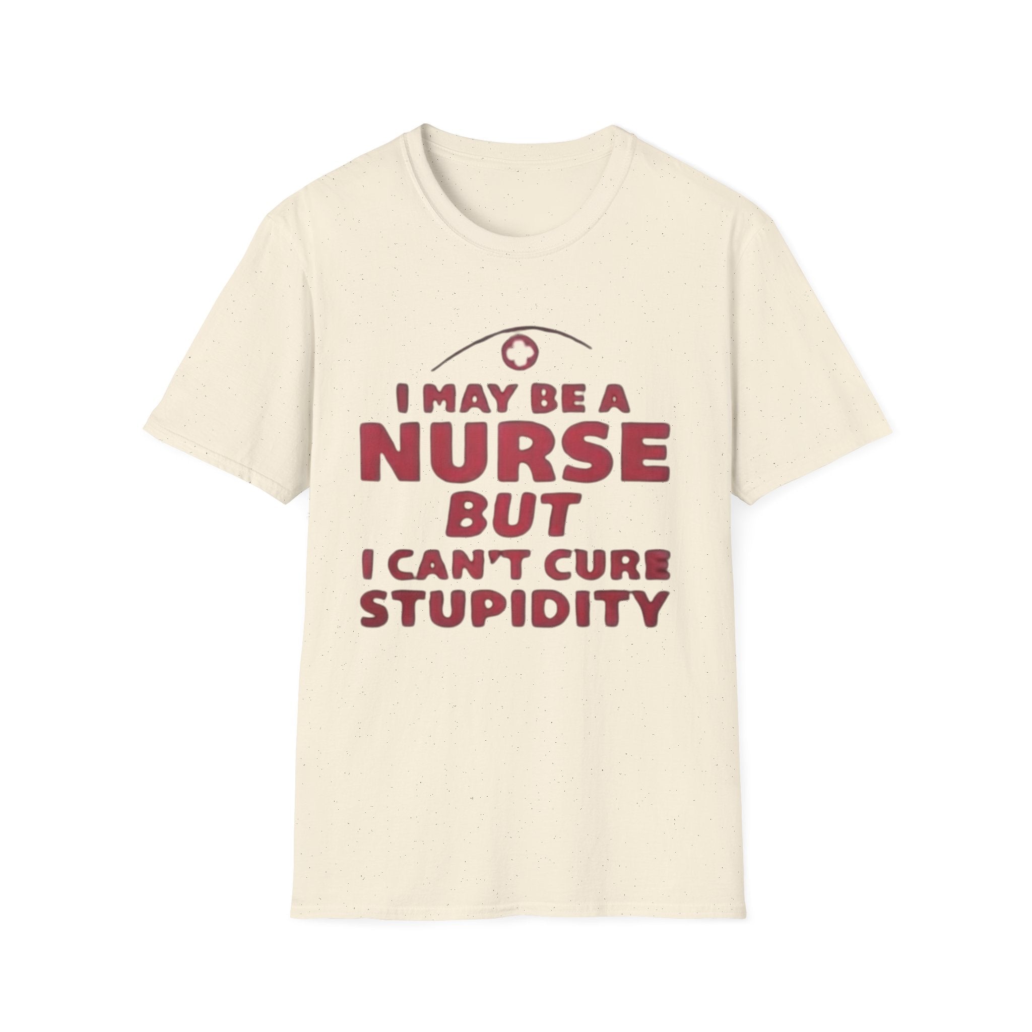 Funny Nurse T-Shirt – I May Be a Nurse But I Can’t Cure Stupidity Tee