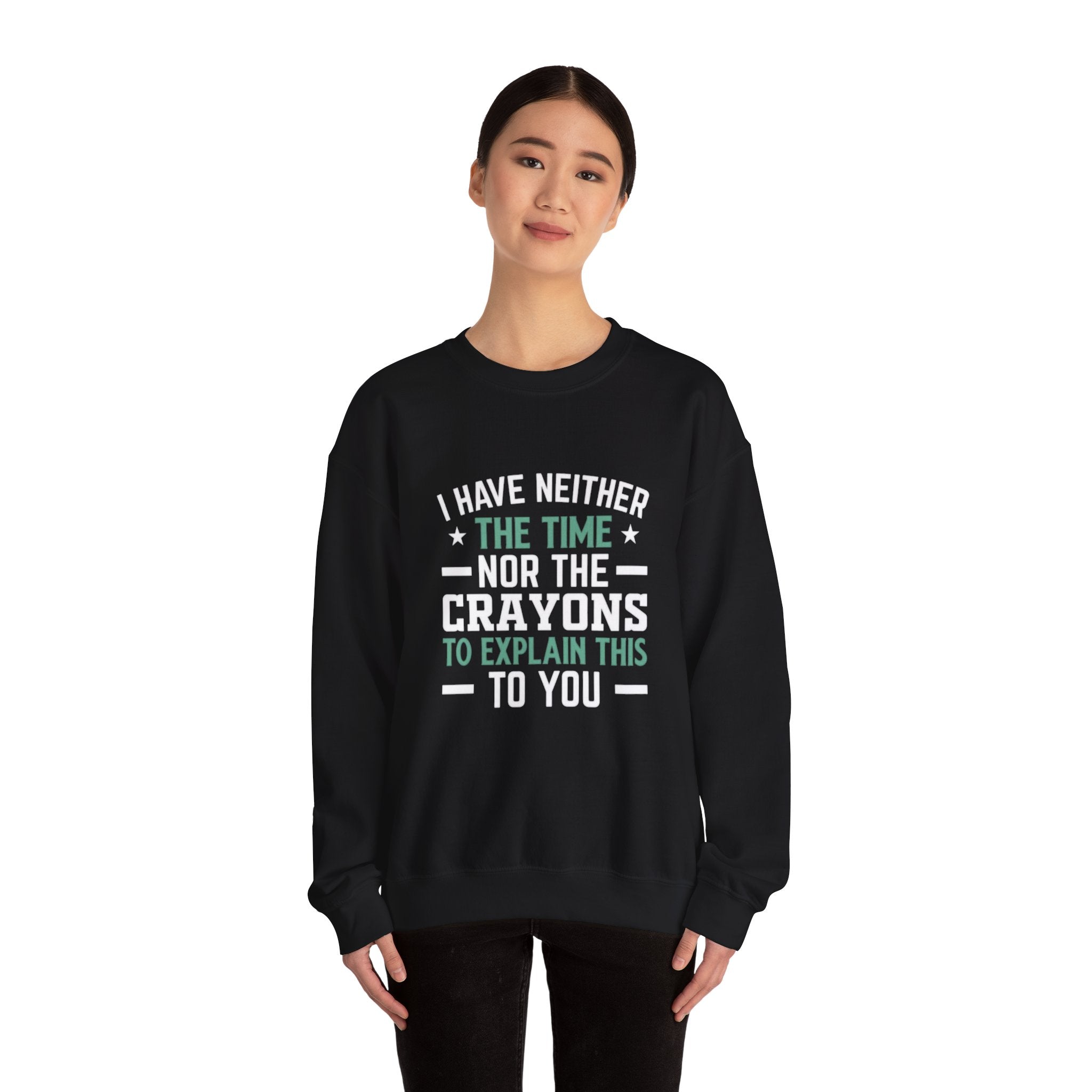 No Time or Crayons Sweatshirt | Funny Sarcastic Quote Crewneck