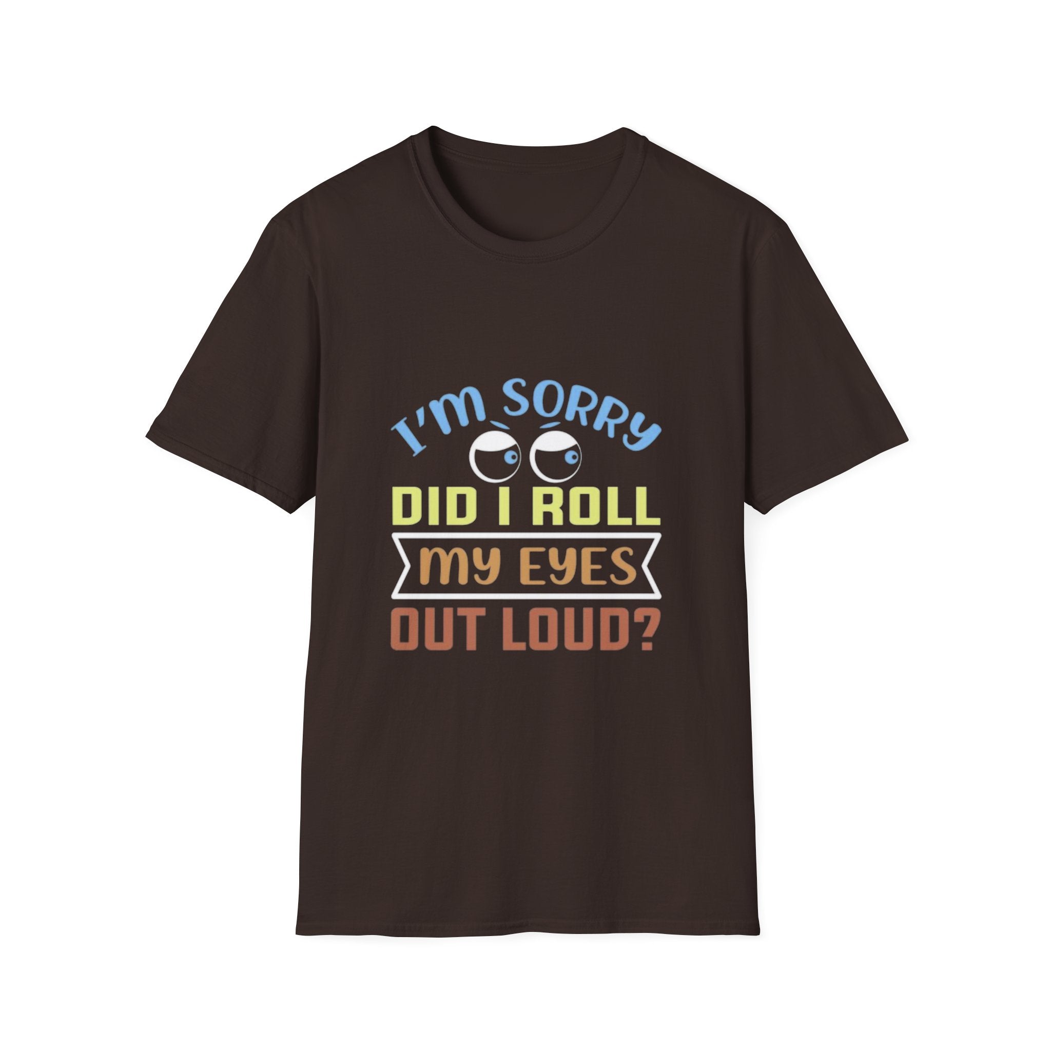 Funny Sarcastic T-Shirt – “I’m Sorry Did I Roll My Eyes Out Loud?” Graphic Tee