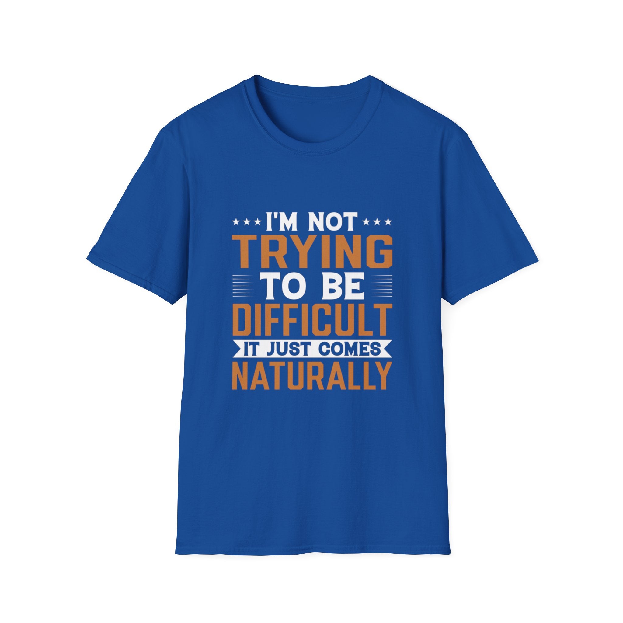 Funny Sarcastic T-Shirt – “I’m Not Trying To Be Difficult, It Just Comes Naturally” Graphic Tee
