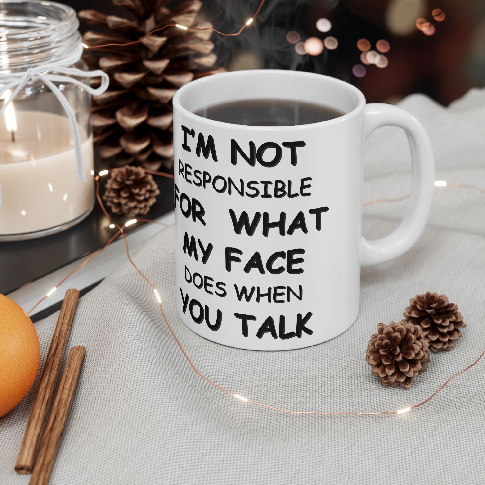 Funny Coffee Mug – “I’m Not Responsible for What My Face Does When You Talk” – Sarcastic White Cup
