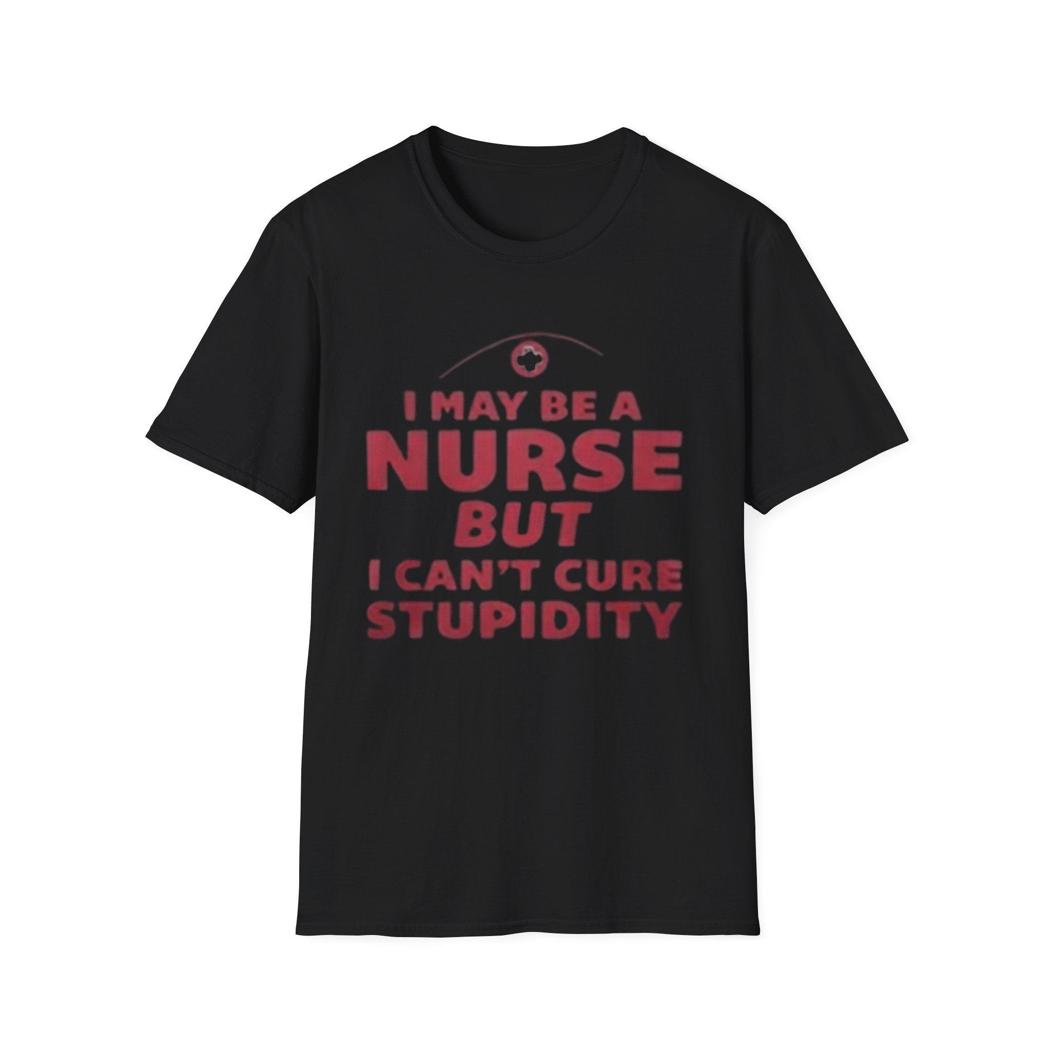 Funny Nurse T-Shirt – I May Be a Nurse But I Can’t Cure Stupidity Tee