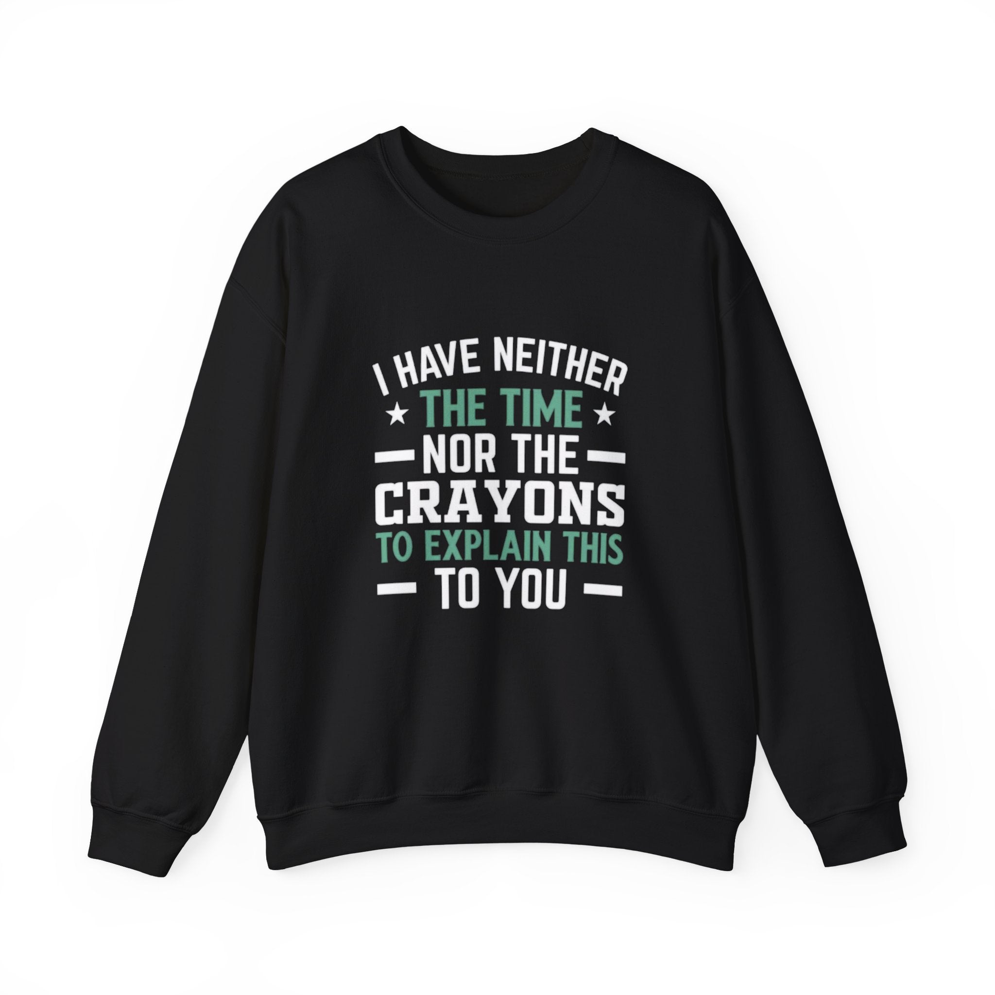 No Time or Crayons Sweatshirt | Funny Sarcastic Quote Crewneck