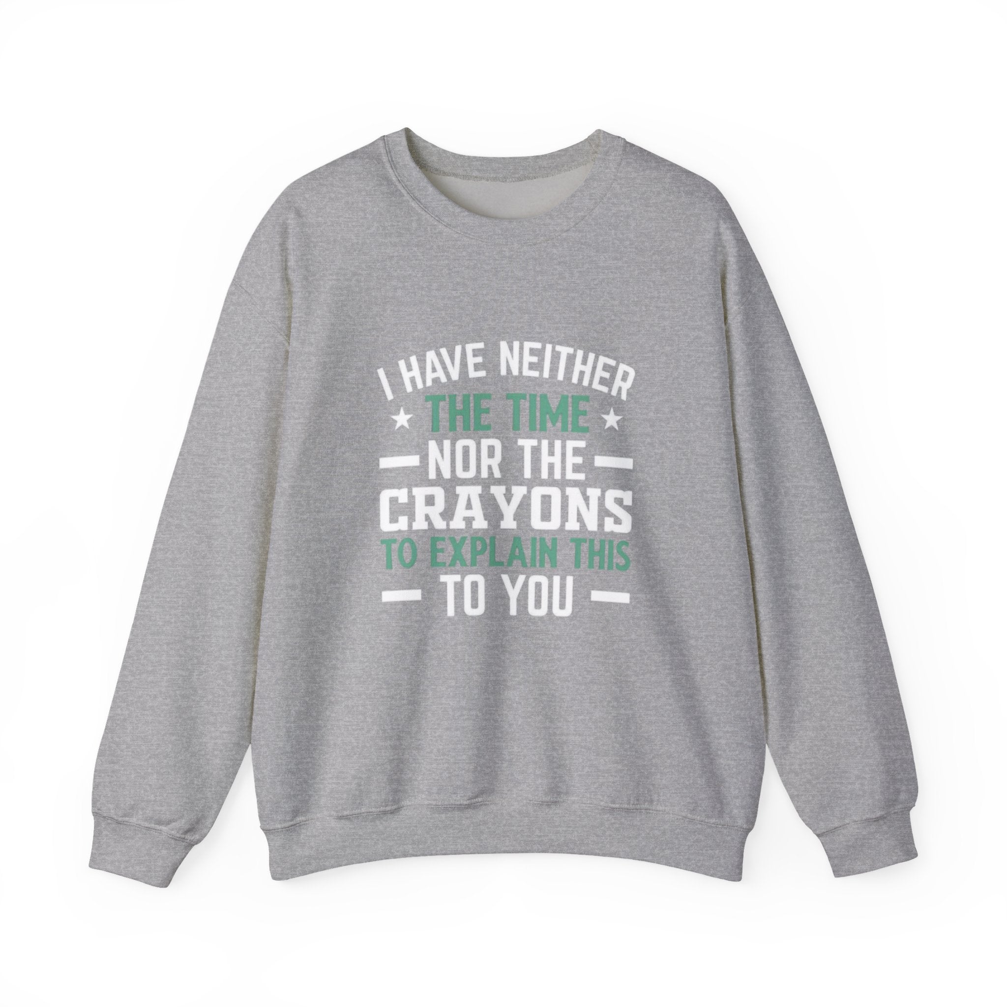 No Time or Crayons Sweatshirt | Funny Sarcastic Quote Crewneck