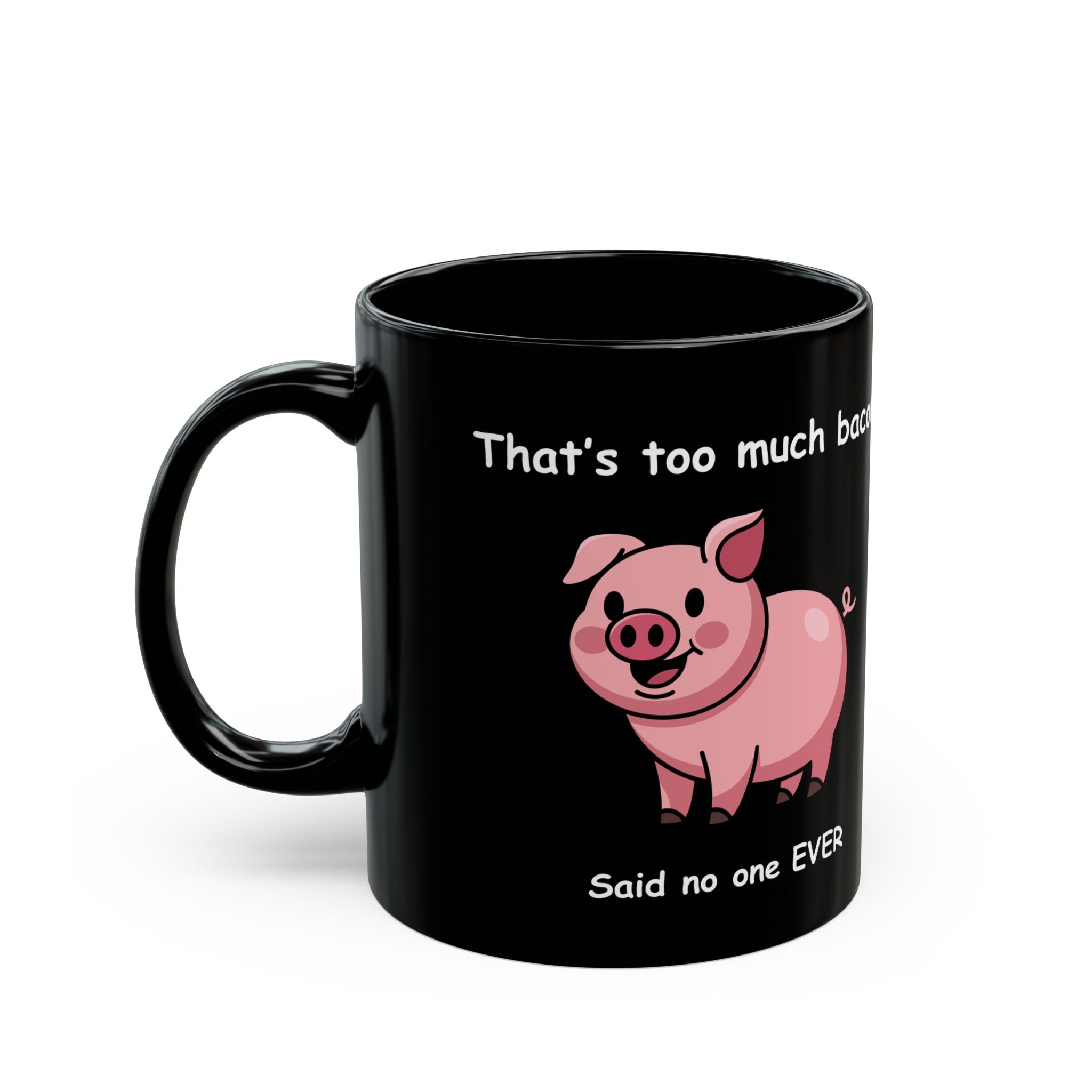 Funny Bacon Coffee Mug – “That’s Too Much Bacon Said No One Ever”