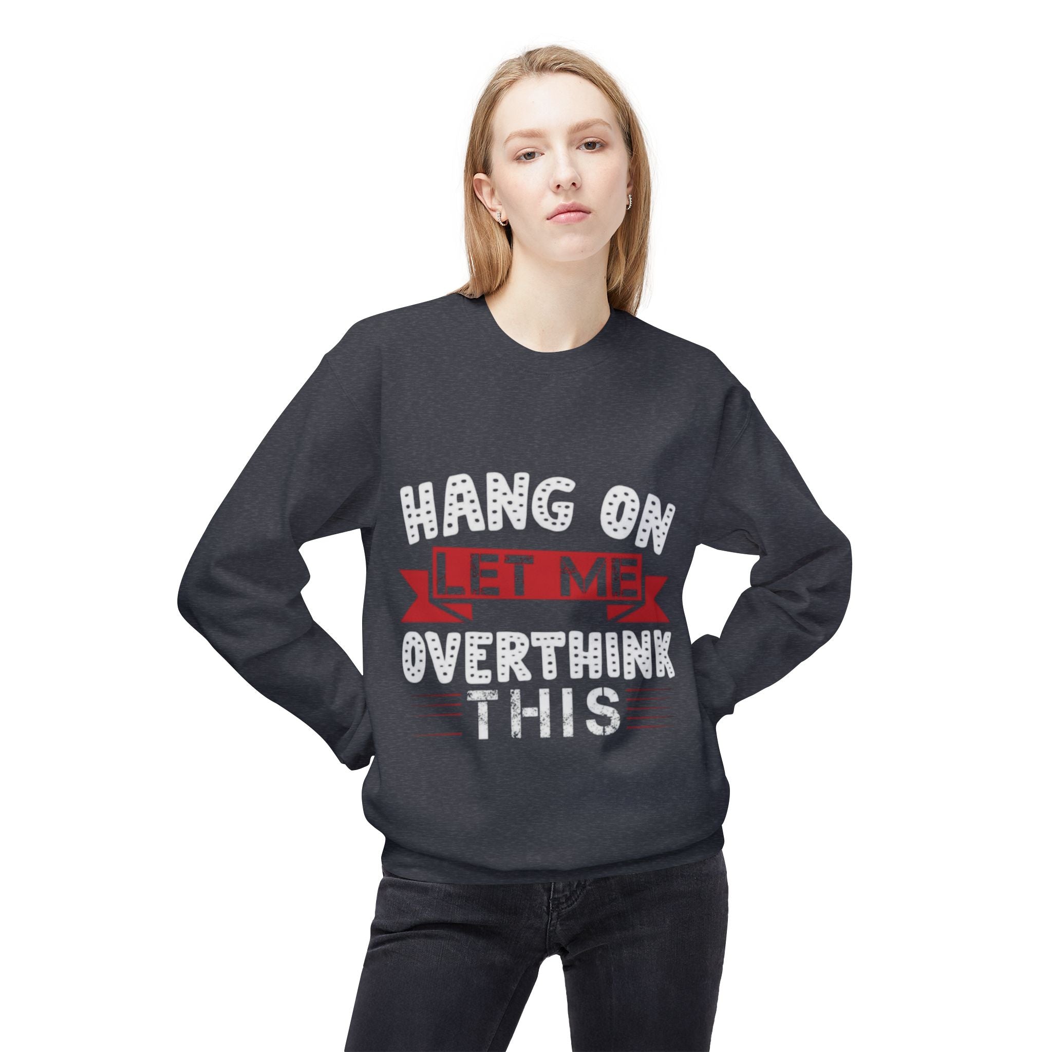 Hang On Let Me Overthink This Sweatshirt – Funny Unisex Crewneck