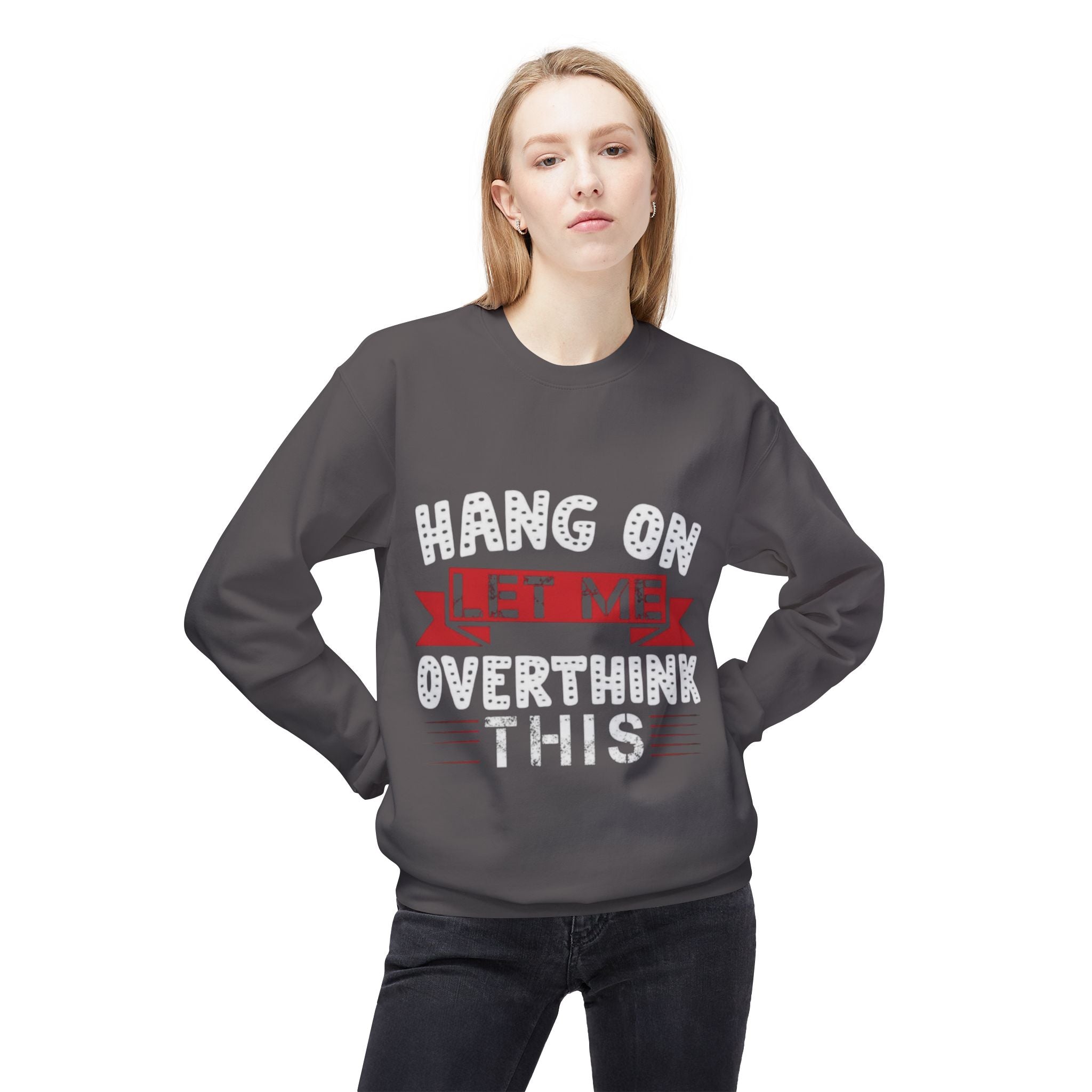Hang On Let Me Overthink This Sweatshirt – Funny Unisex Crewneck