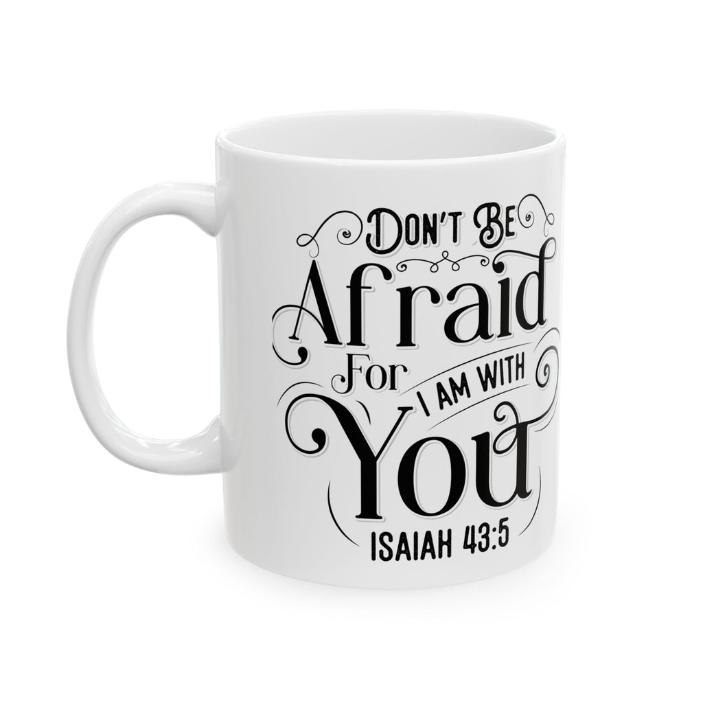 Inspirational Ceramic Mug — "Do Not Be Afraid For I Am With You" (Isaiah 43:5)