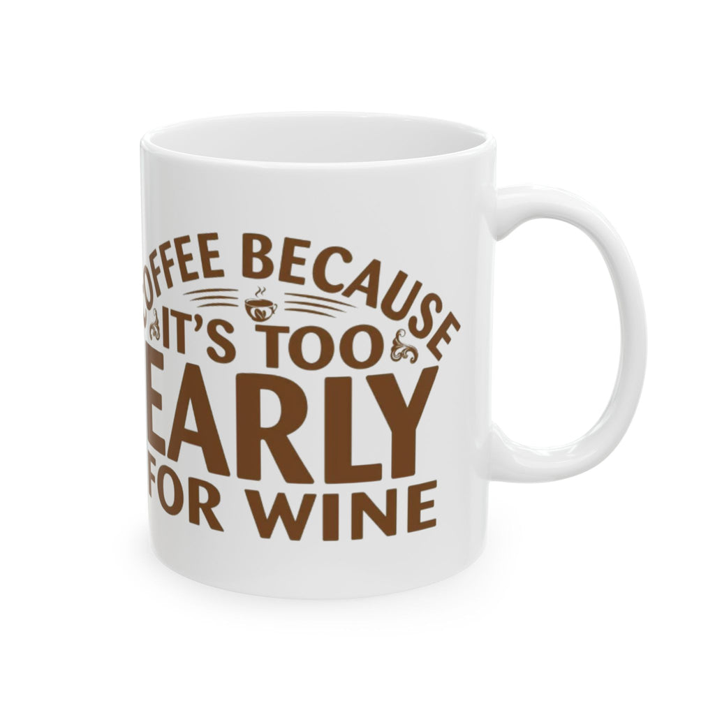 Coffee Because It’s Too Early for Wine Mug – Funny Coffee Lover Gift