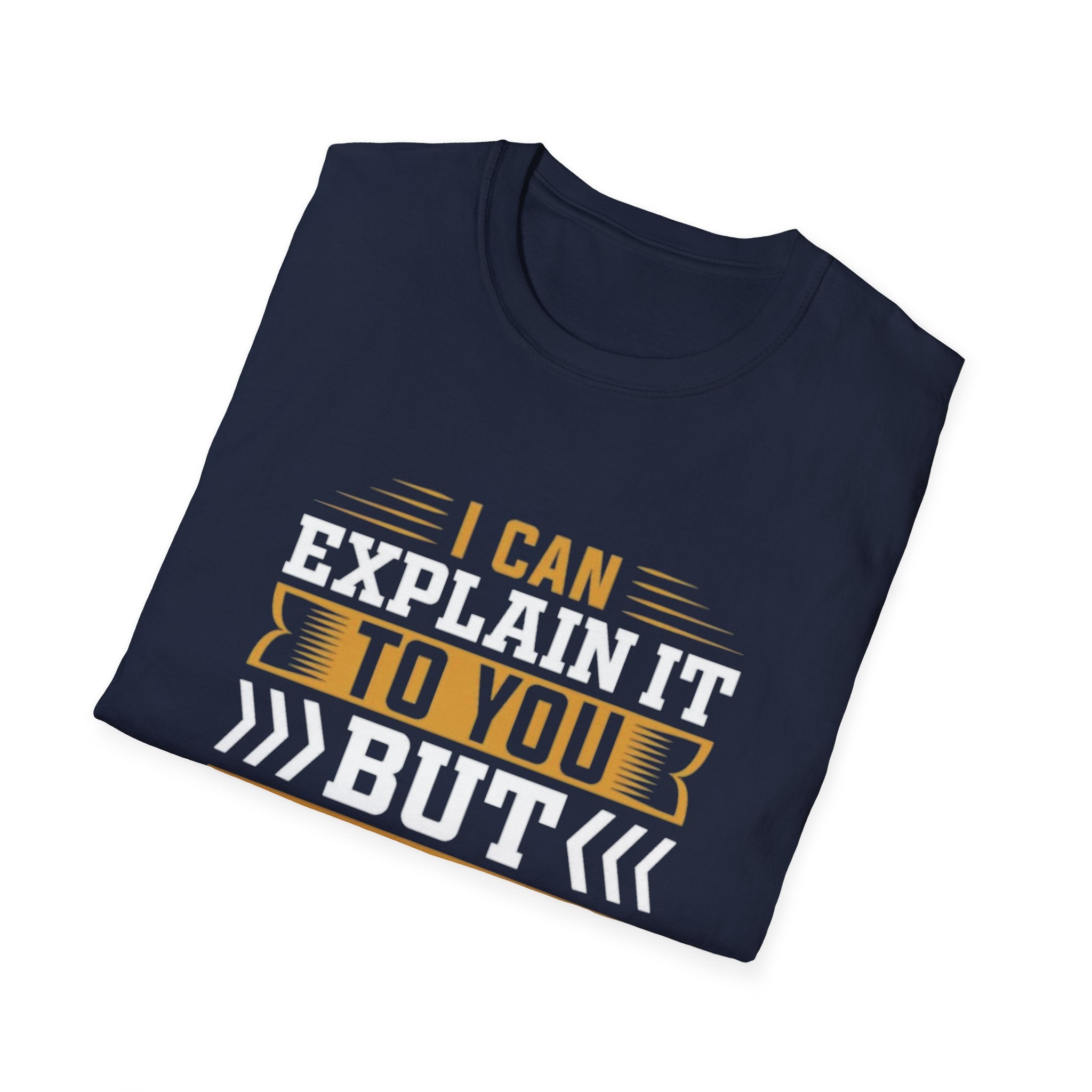 Sarcastic Quote T-Shirt – I Can Explain It to You But I Can’t Understand It for You