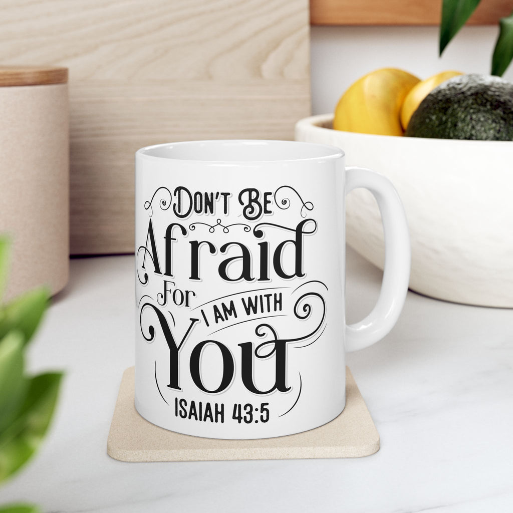 Inspirational Ceramic Mug — "Do Not Be Afraid For I Am With You" (Isaiah 43:5)
