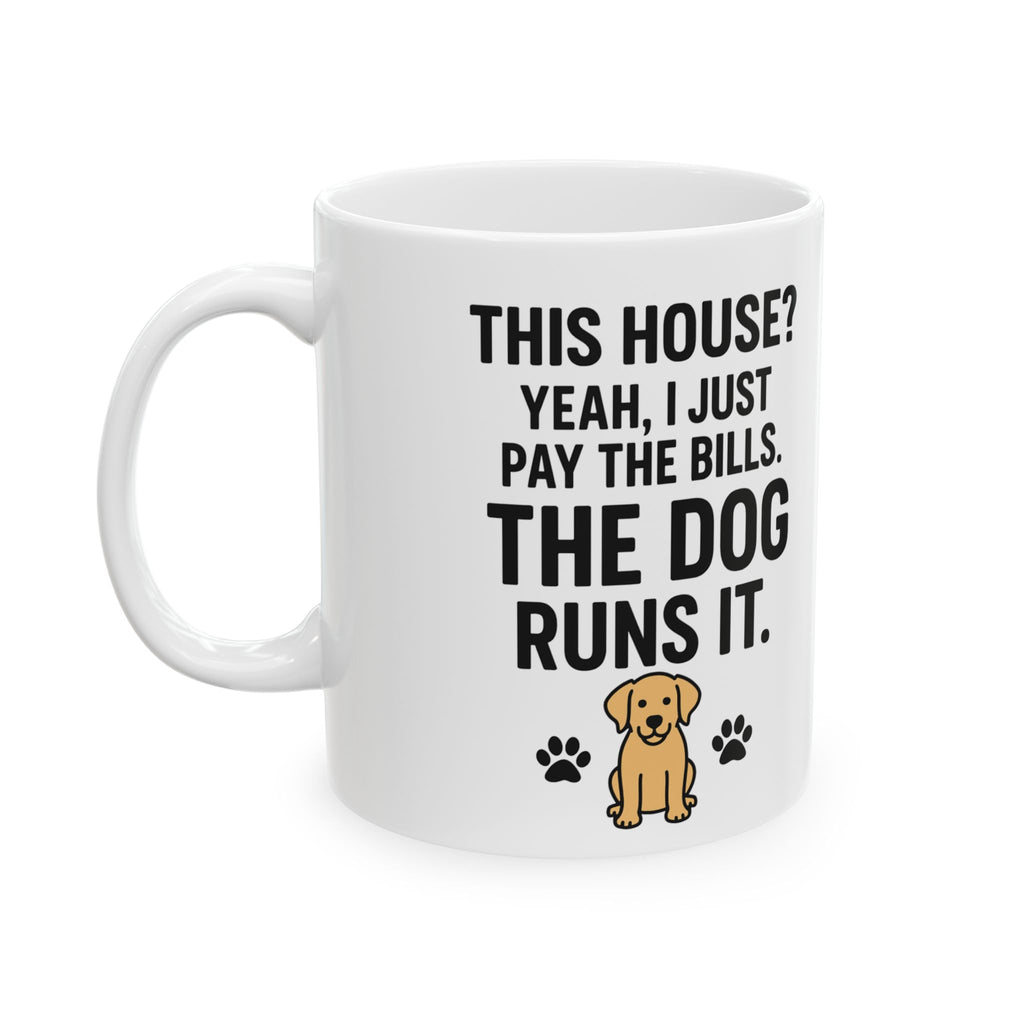 Funny Dog Lover Coffee Mug – "This House? Yeah I Pay the Bills. The Dog Rules It." Ceramic 11oz/15oz