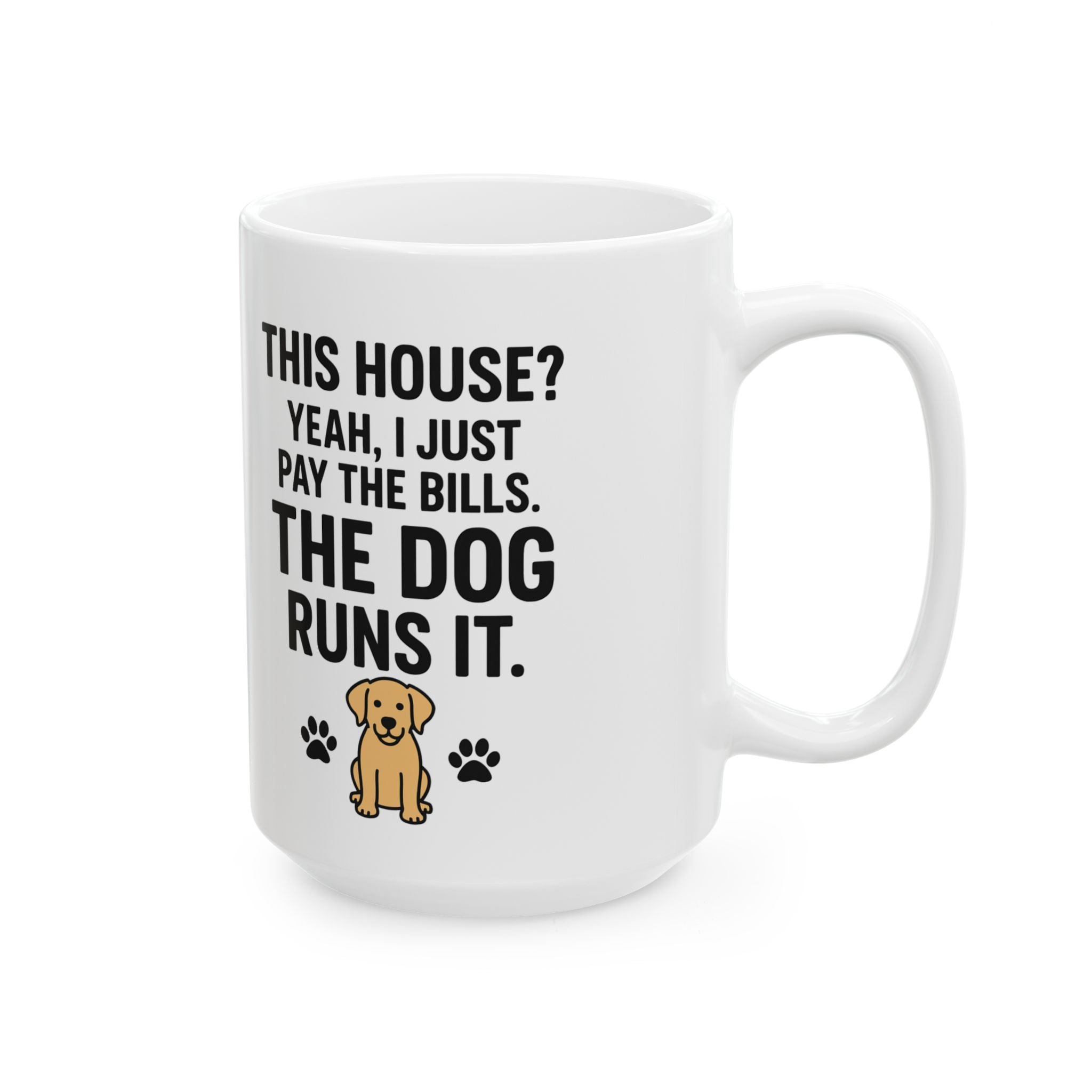 Funny Dog Lover Coffee Mug – "This House? Yeah I Pay the Bills. The Dog Rules It." Ceramic 11oz/15oz