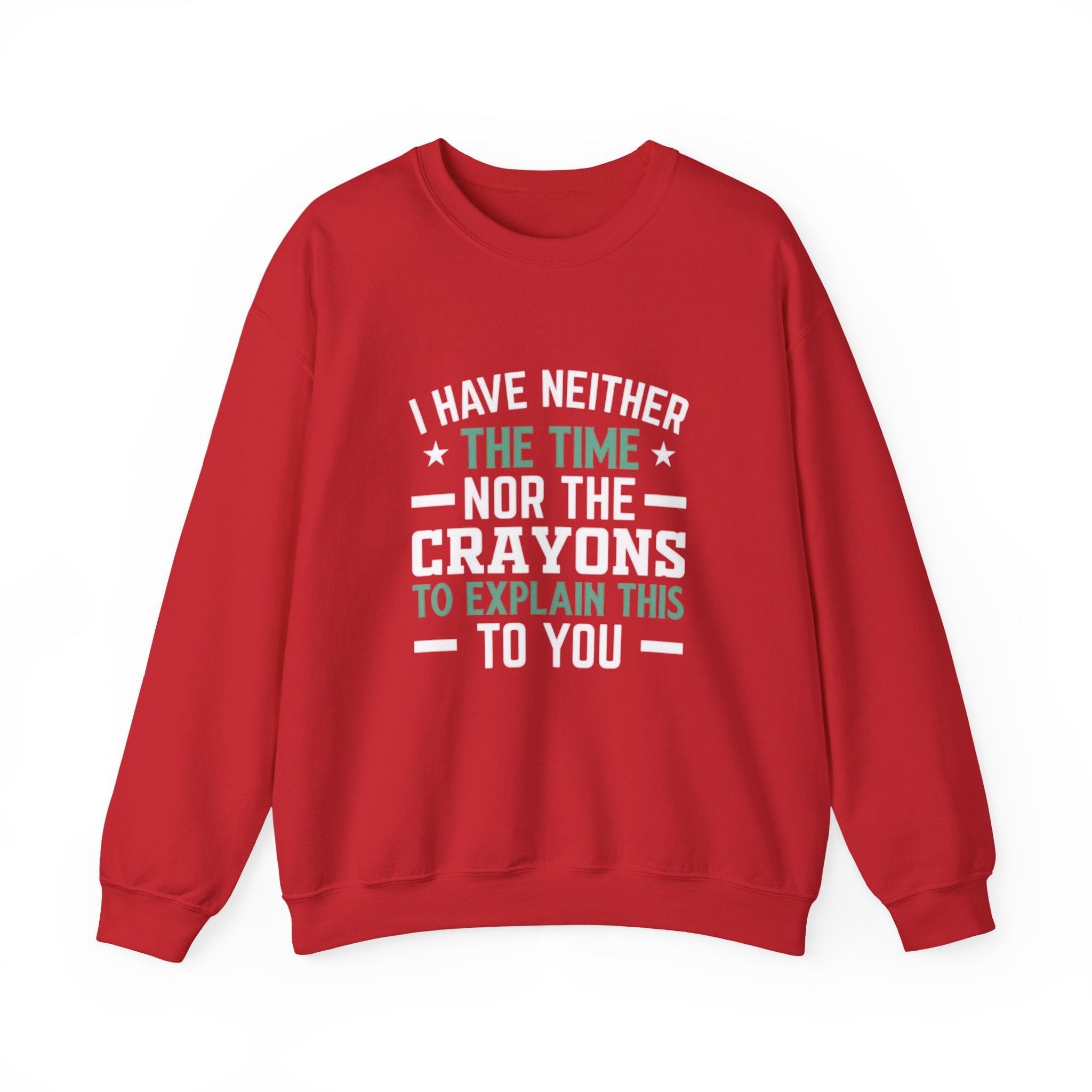 No Time or Crayons Sweatshirt | Funny Sarcastic Quote Crewneck
