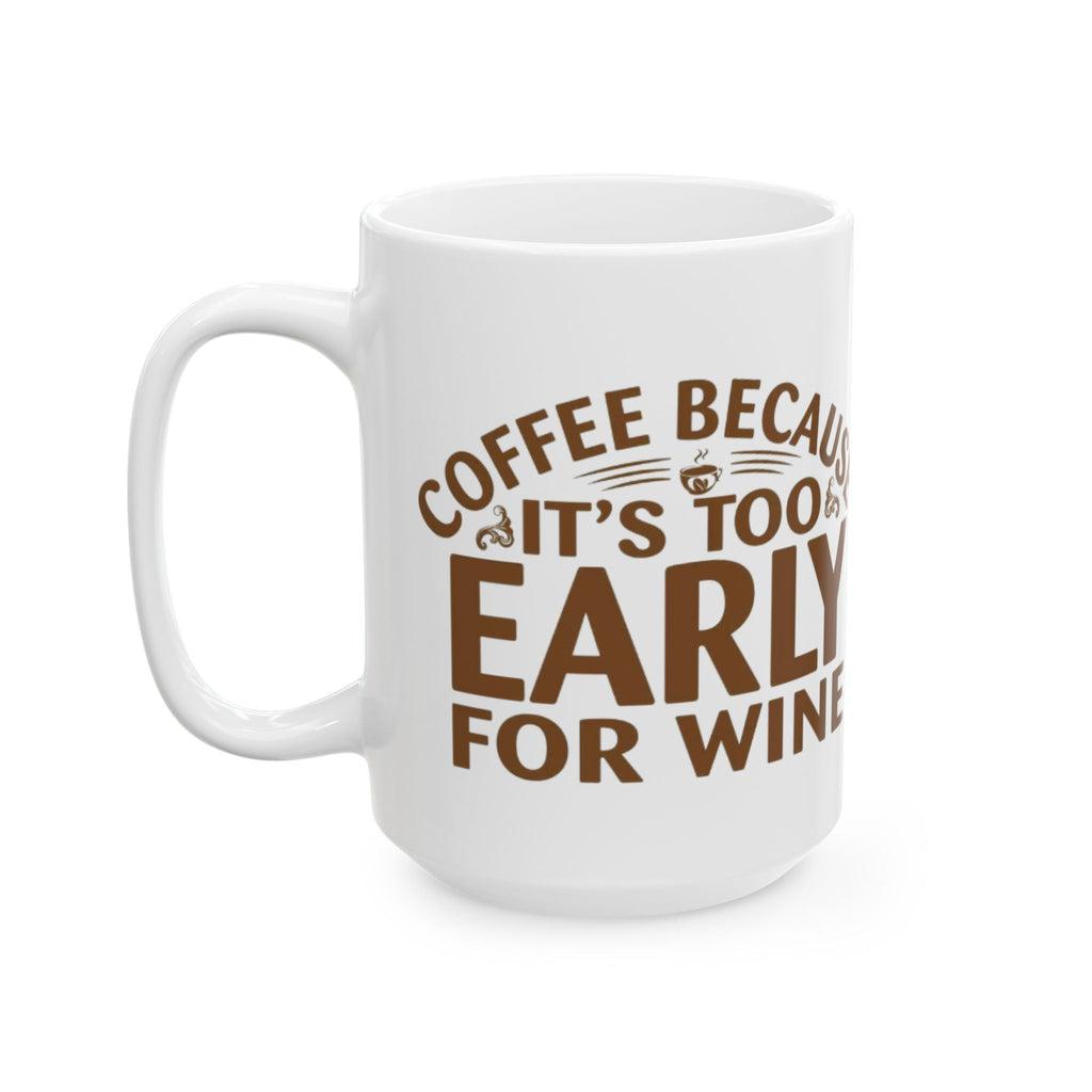 Coffee Because It’s Too Early for Wine Mug – Funny Coffee Lover Gift